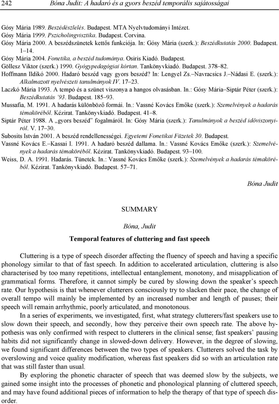 ) 1990. Gyógypedagógiai kórtan. Tankönyvkiadó. Budapest. 378 82. Hoffmann Ildikó 2000. Hadaró beszéd vagy gyors beszéd? In: Lengyel Zs. Navracsics J. Nádasi E. (szerk.