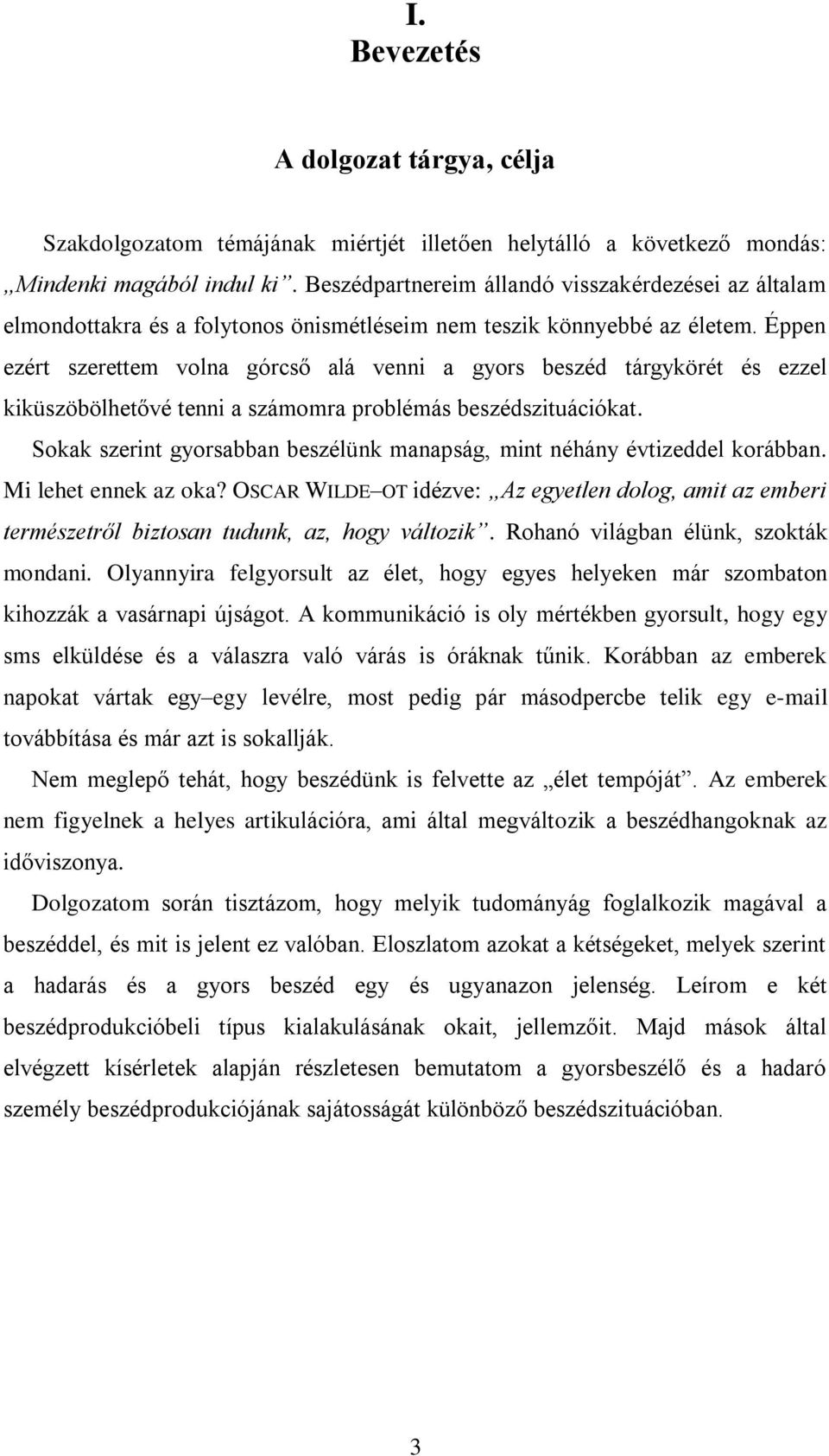 Éppen ezért szerettem volna górcső alá venni a gyors beszéd tárgykörét és ezzel kiküszöbölhetővé tenni a számomra problémás beszédszituációkat.