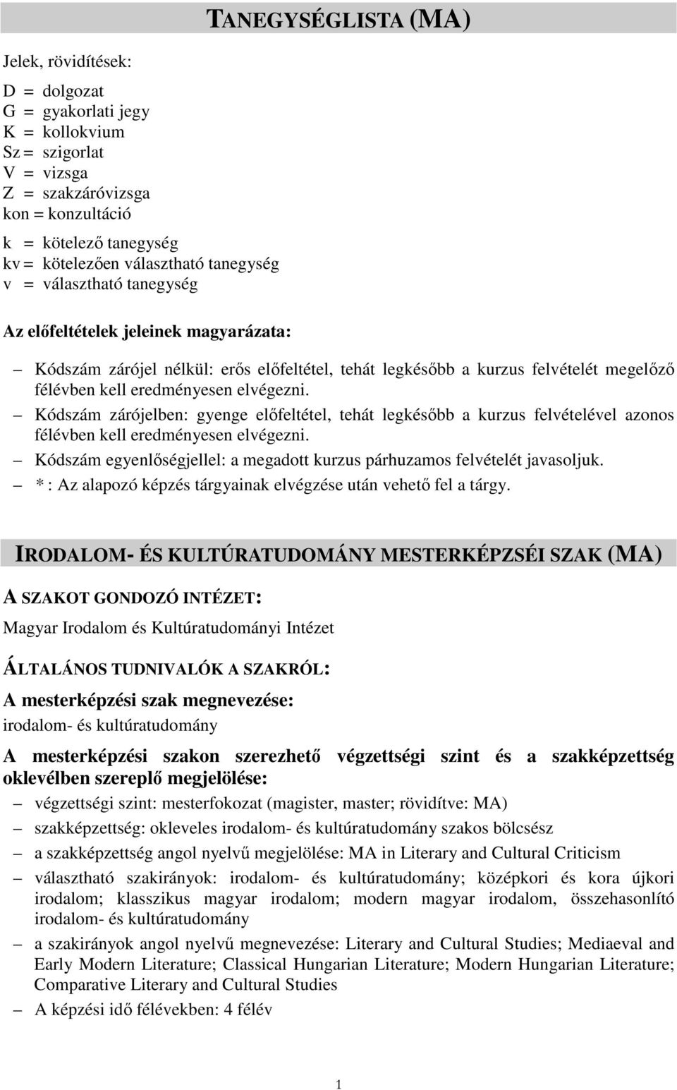 elvégezni. Kódszám zárójelben: gyenge elıfeltétel, tehát legkésıbb a kurzus felvételével azonos félévben kell eredményesen elvégezni.