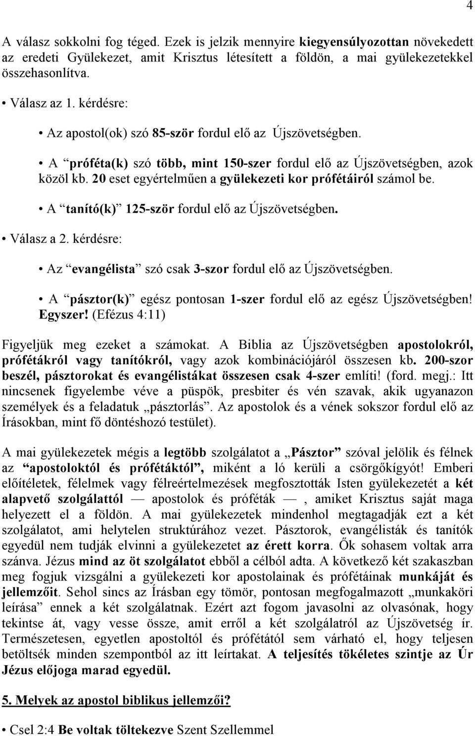 20 eset egyértelmően a gyülekezeti kor prófétáiról számol be. A tanító(k) 125-ször fordul elı az Újszövetségben. Válasz a 2. kérdésre: Az evangélista szó csak 3-szor fordul elı az Újszövetségben.