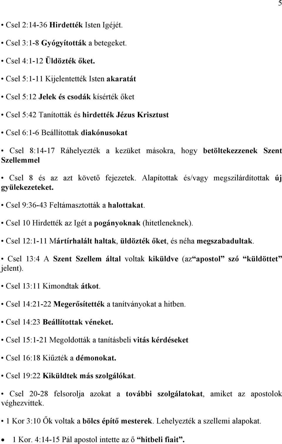 kezüket másokra, hogy betöltekezzenek Szent Szellemmel Csel 8 és az azt követı fejezetek. Alapítottak és/vagy megszilárdítottak új gyülekezeteket. Csel 9:36-43 Feltámasztották a halottakat.