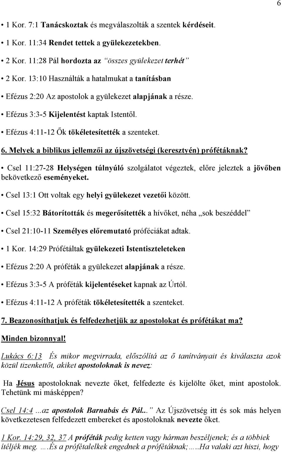 Melyek a biblikus jellemzıi az újszövetségi (keresztyén) prófétáknak? Csel 11:27-28 Helységen túlnyúló szolgálatot végeztek, elıre jeleztek a jövıben bekövetkezı eseményeket.