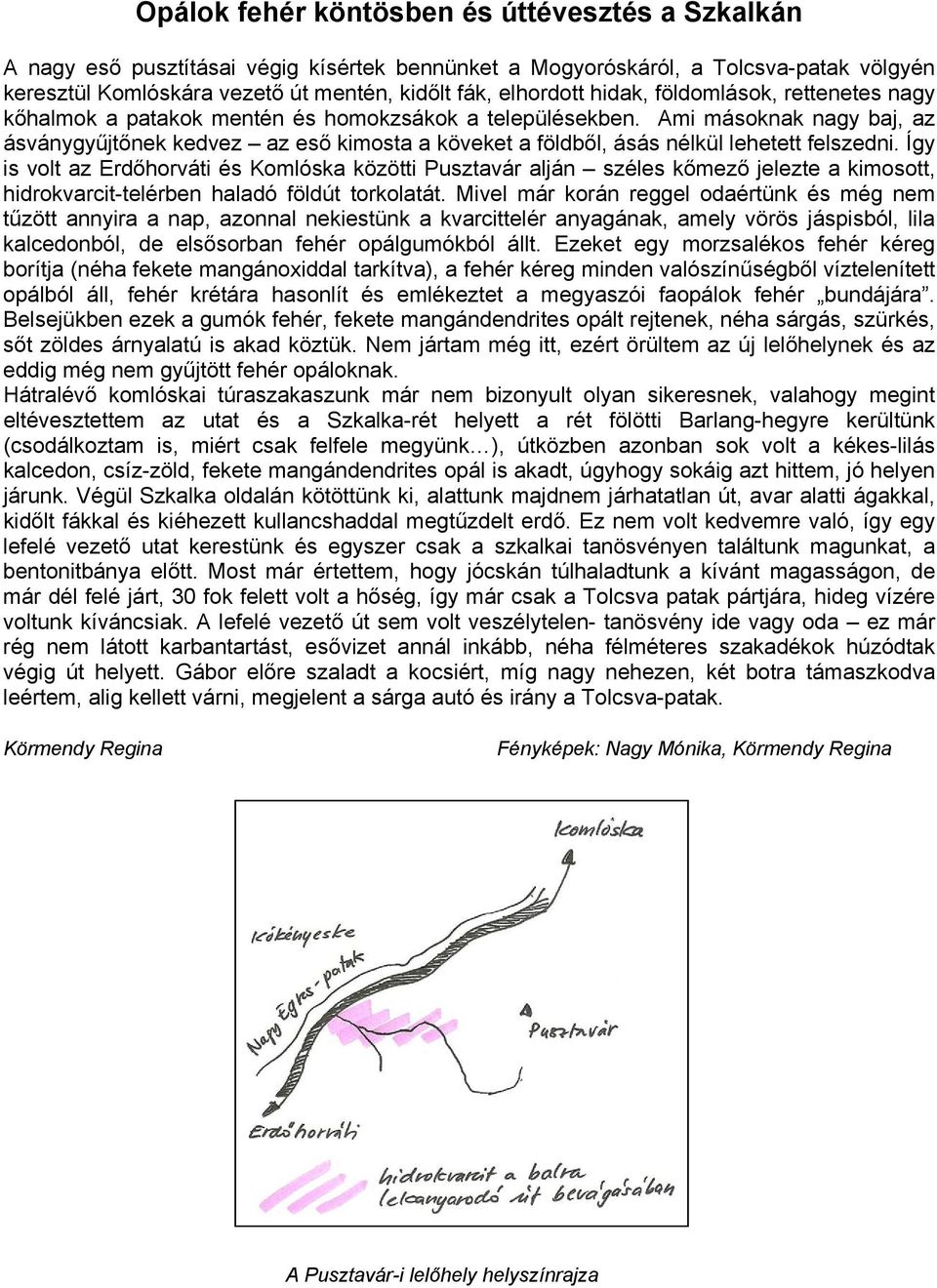 Ami másoknak nagy baj, az ásványgyűjtőnek kedvez az eső kimosta a köveket a földből, ásás nélkül lehetett felszedni.