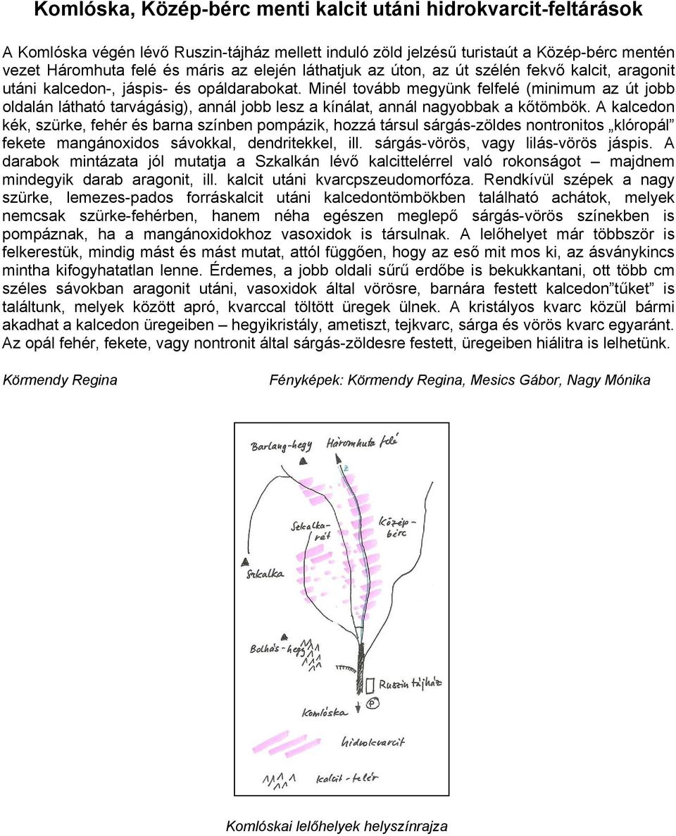 Minél tovább megyünk felfelé (minimum az út jobb oldalán látható tarvágásig), annál jobb lesz a kínálat, annál nagyobbak a kőtömbök.