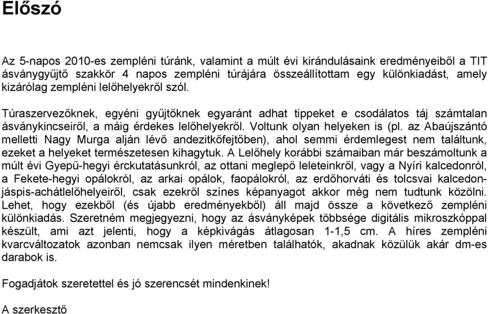 az Abaújszántó melletti Nagy Murga alján lévő andezitkőfejtőben), ahol semmi érdemlegest nem találtunk, ezeket a helyeket természetesen kihagytuk.