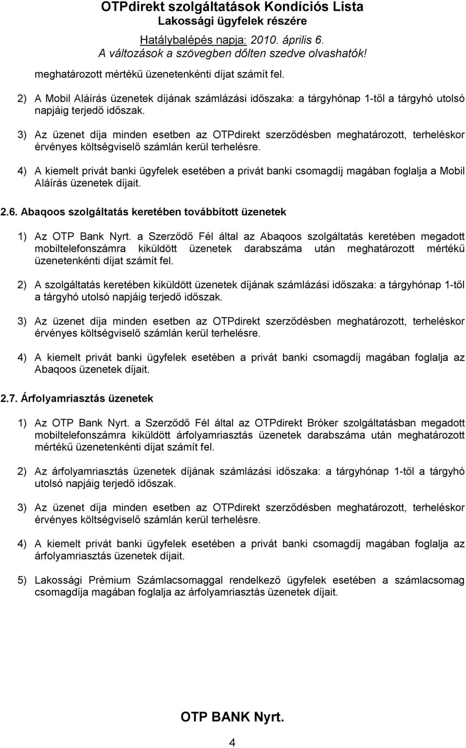 4) A kiemelt privát banki ügyfelek esetében a privát banki csomagdíj magában foglalja a Mobil Aláírás üzenetek díjait. 2.6. Abaqoos szolgáltatás keretében továbbított üzenetek 1) Az OTP Bank Nyrt.