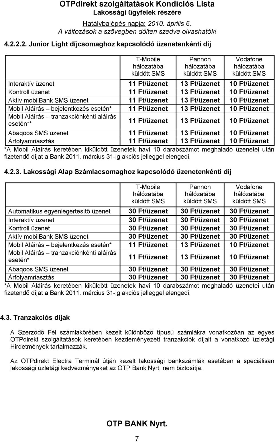 11 Ft/üzenet 13 Ft/üzenet 10 Ft/üzenet Abaqoos SMS üzenet 11 Ft/üzenet 13 Ft/üzenet 10 Ft/üzenet Árfolyamriasztás 11 Ft/üzenet 13 Ft/üzenet 10 Ft/üzenet *A Mobil Aláírás keretében kiküldött üzenetek