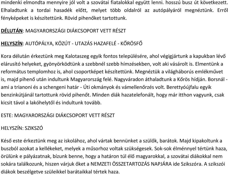 DÉLUTÁN: MAGYARORSZÁGI DIÁKCSOPORT VETT HELYSZÍN: AUTÓPÁLYA, KÖZÚT - UTAZÁS HAZAFELÉ - KŐRÖSFŐ Kora délután érkeztünk meg Kalotaszeg egyik fontos településére, ahol végigjártunk a kapukban lévő