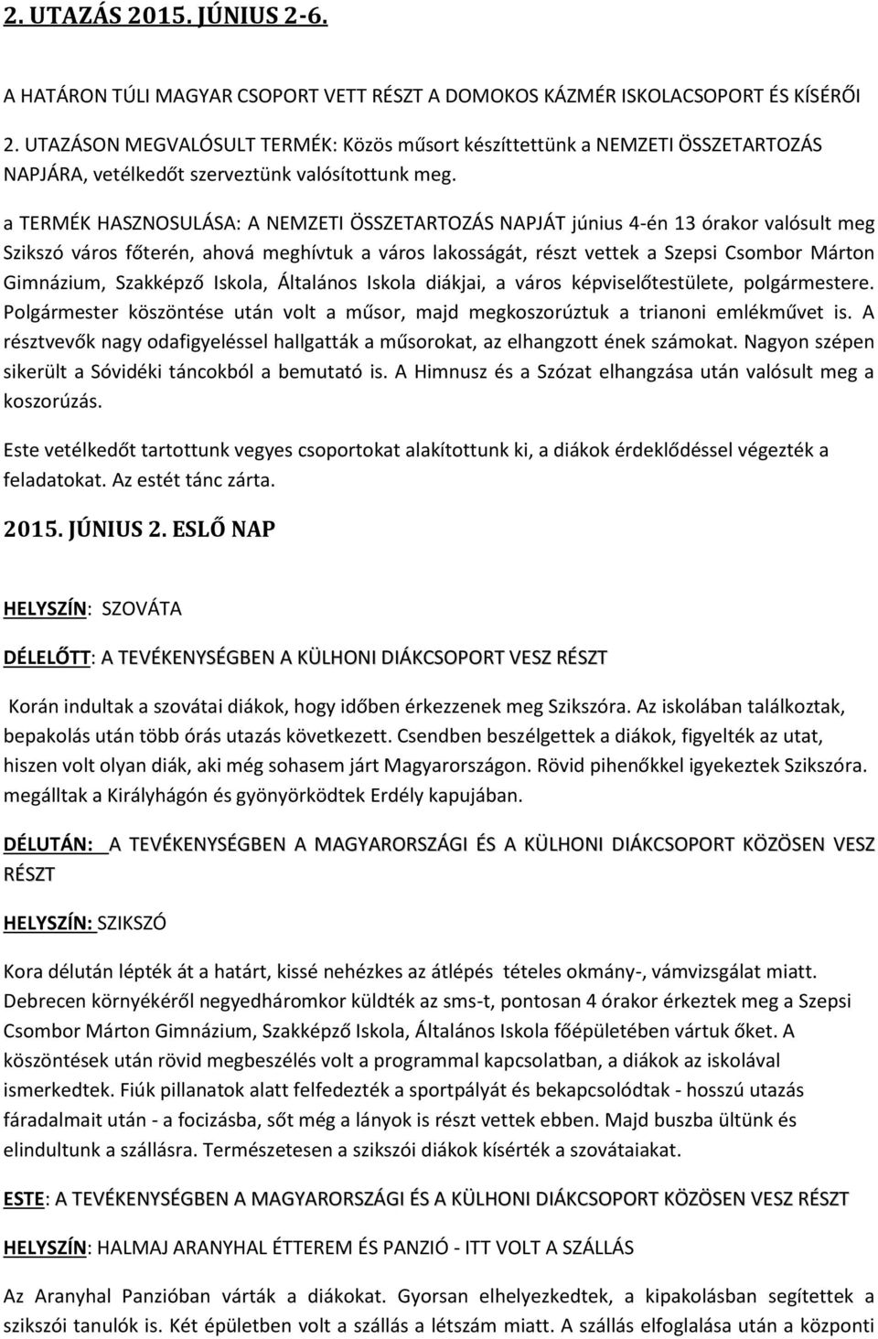 a TERMÉK HASZNOSULÁSA: A NEMZETI ÖSSZETARTOZÁS NAPJÁT június 4-én 13 órakor valósult meg Szikszó város főterén, ahová meghívtuk a város lakosságát, részt vettek a Szepsi Csombor Márton Gimnázium,