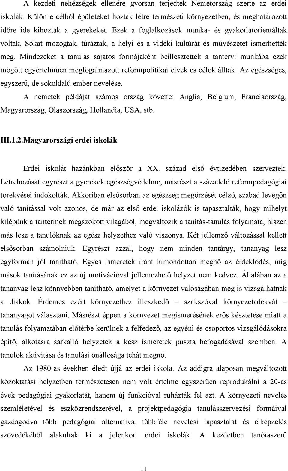 Mindezeket a tanulás sajátos formájaként beillesztették a tantervi munkába ezek mögött egyértelműen megfogalmazott reformpolitikai elvek és célok álltak: Az egészséges, egyszerű, de sokoldalú ember