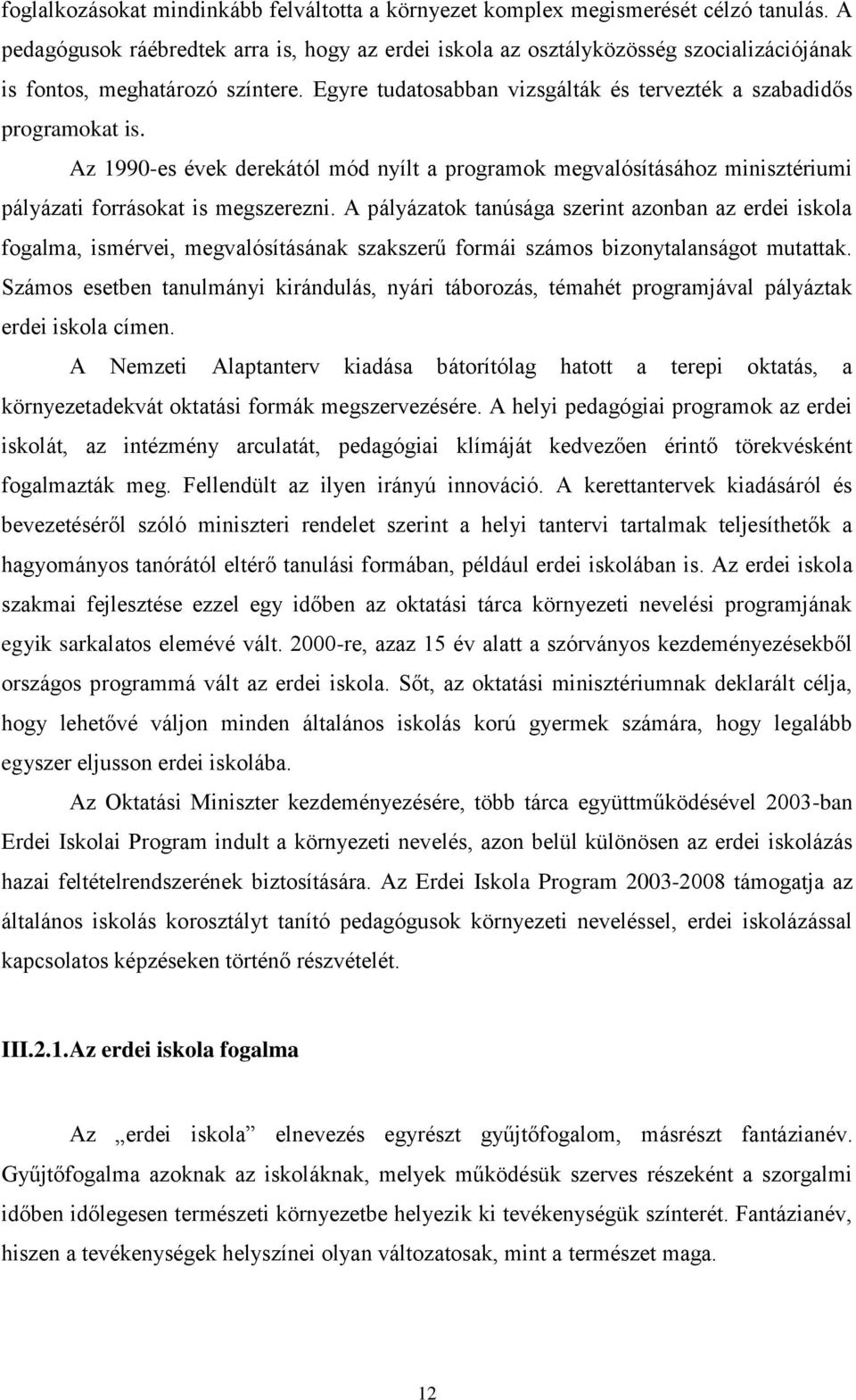 Az 1990-es évek derekától mód nyílt a programok megvalósításához minisztériumi pályázati forrásokat is megszerezni.