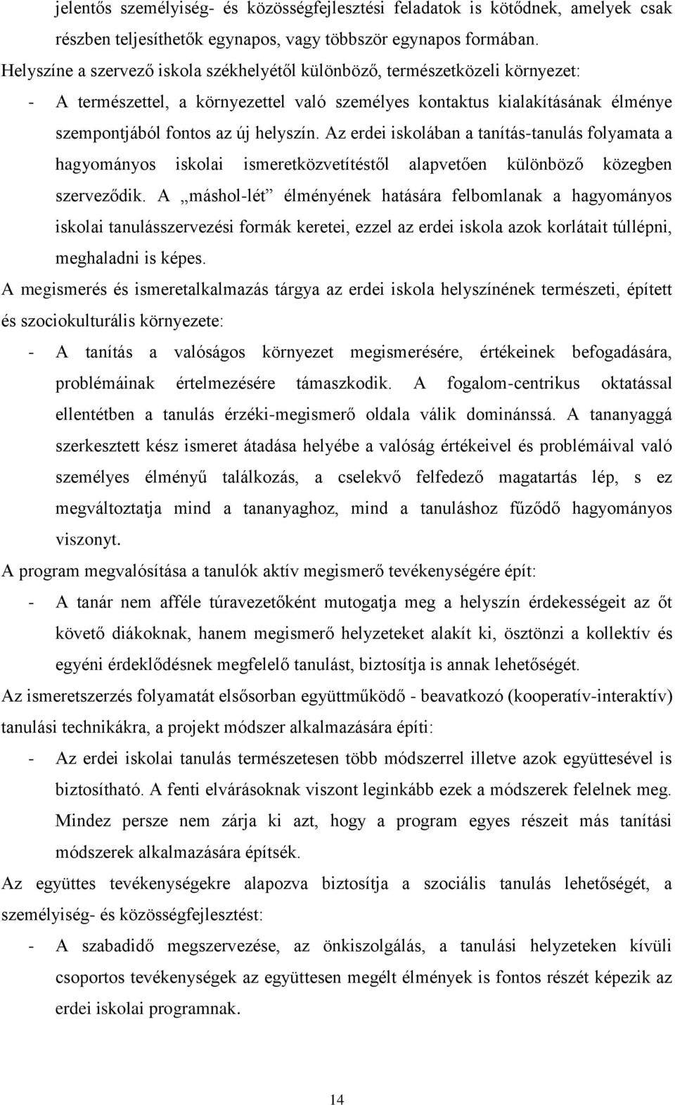 Az erdei iskolában a tanítás-tanulás folyamata a hagyományos iskolai ismeretközvetítéstől alapvetően különböző közegben szerveződik.