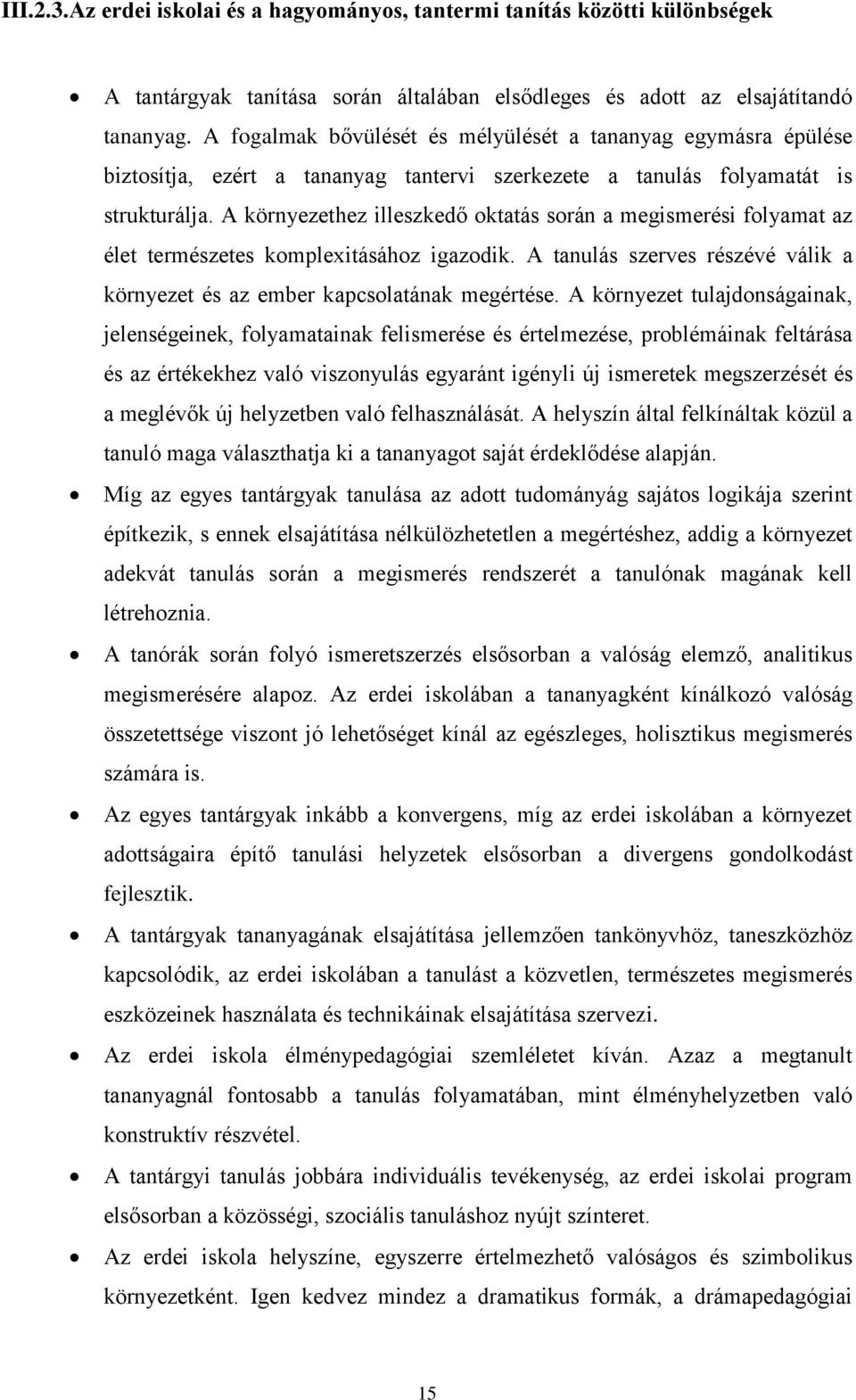 A környezethez illeszkedő oktatás során a megismerési folyamat az élet természetes komplexitásához igazodik. A tanulás szerves részévé válik a környezet és az ember kapcsolatának megértése.