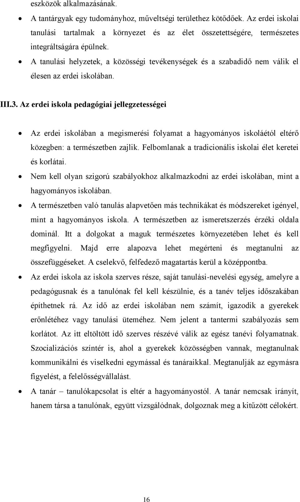 Az erdei iskola pedagógiai jellegzetességei Az erdei iskolában a megismerési folyamat a hagyományos iskoláétól eltérő közegben: a természetben zajlik.