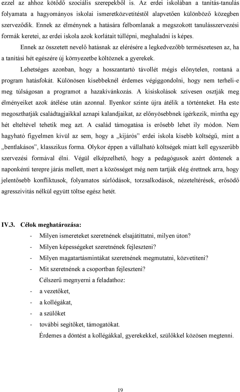 Ennek az összetett nevelő hatásnak az elérésére a legkedvezőbb természetesen az, ha a tanítási hét egészére új környezetbe költöznek a gyerekek.