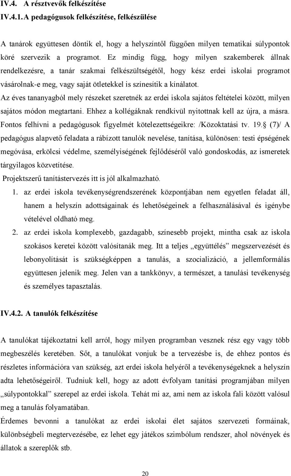 Az éves tananyagból mely részeket szeretnék az erdei iskola sajátos feltételei között, milyen sajátos módon megtartani. Ehhez a kollégáknak rendkívül nyitottnak kell az újra, a másra.