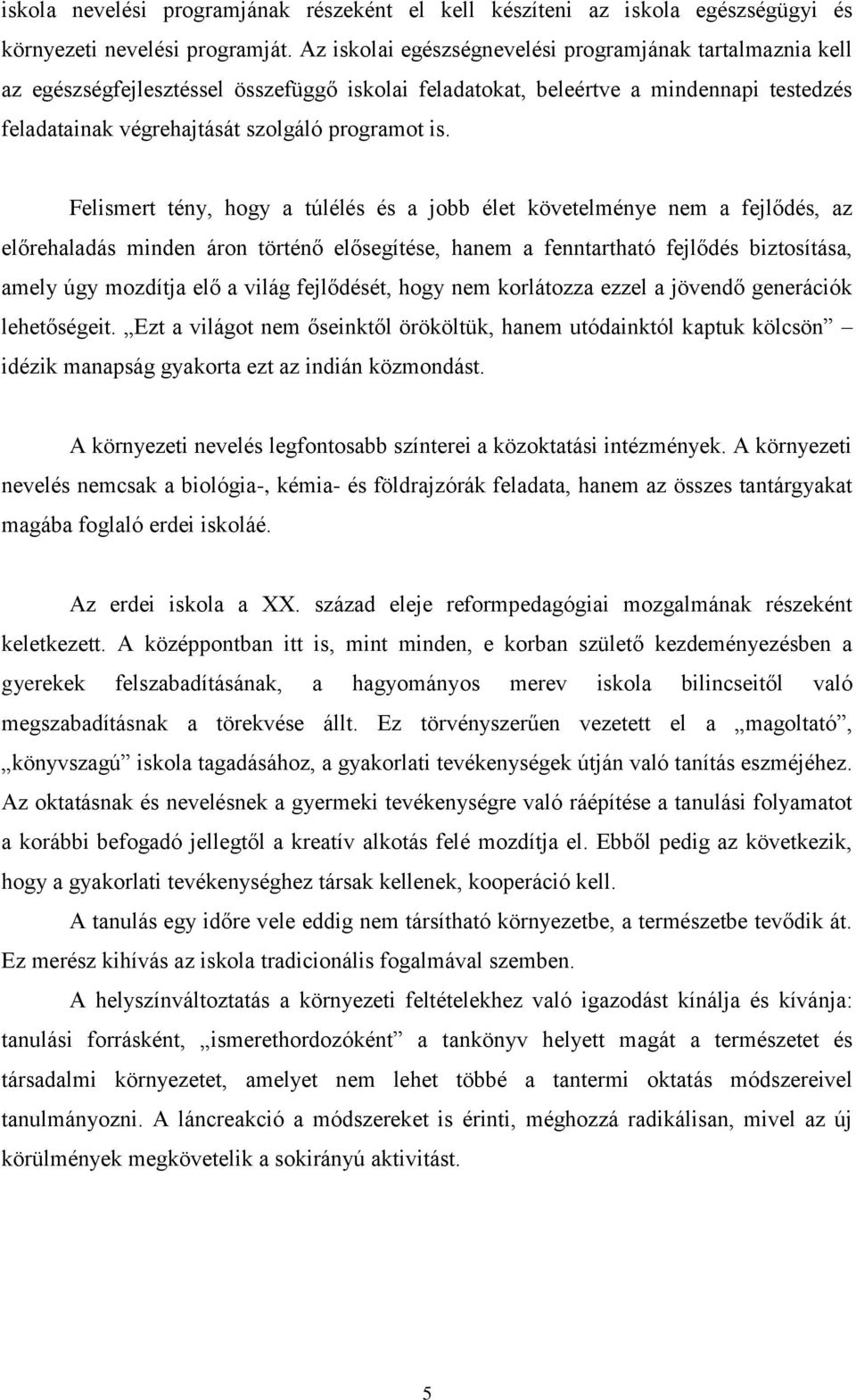 Felismert tény, hogy a túlélés és a jobb élet követelménye nem a fejlődés, az előrehaladás minden áron történő elősegítése, hanem a fenntartható fejlődés biztosítása, amely úgy mozdítja elő a világ