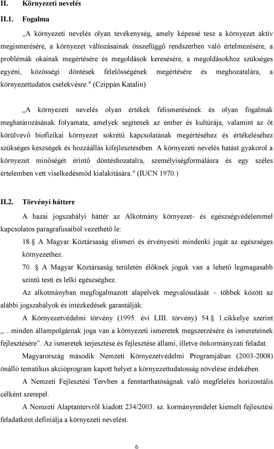 okainak megértésére és megoldások keresésére, a megoldásokhoz szükséges egyéni, közösségi döntések felelősségének megértésére és meghozatalára, a környezettudatos cselekvésre.