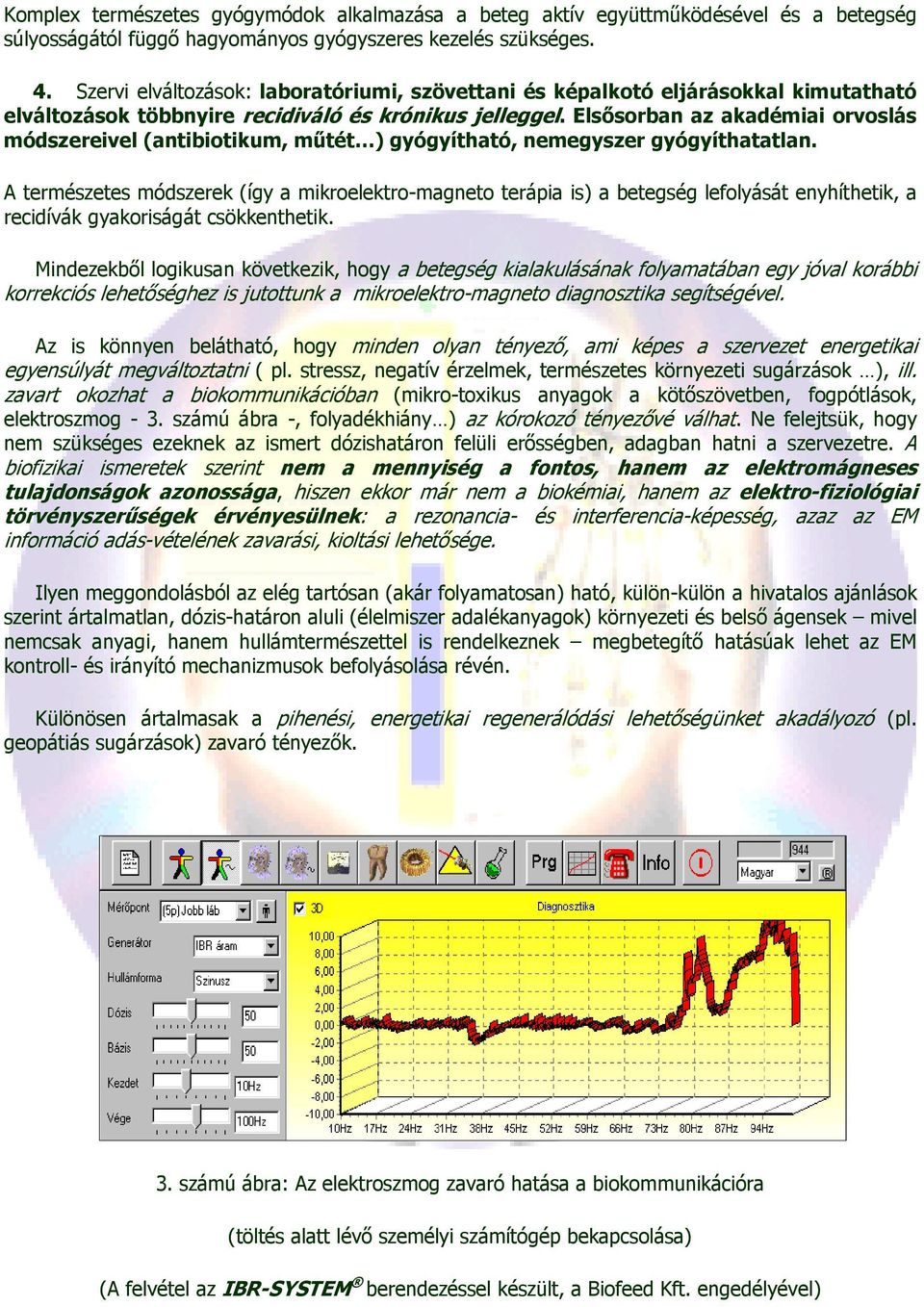 Elsısorban az akadémiai orvoslás módszereivel (antibiotikum, mőtét ) gyógyítható, nemegyszer gyógyíthatatlan.