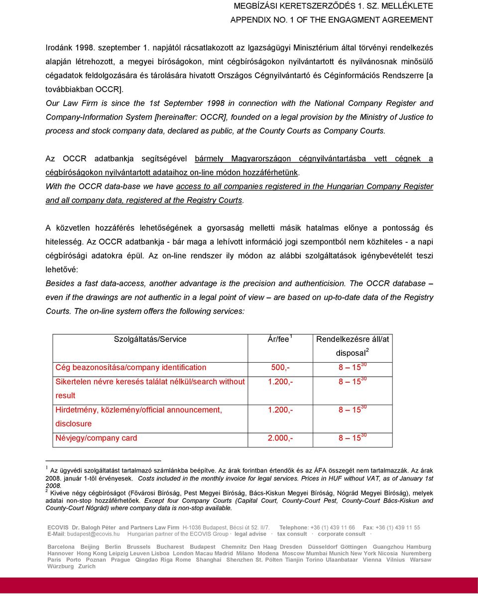 feldolgozására és tárolására hivatott Országos Cégnyilvántartó és Céginformációs Rendszerre [a továbbiakban OCCR].