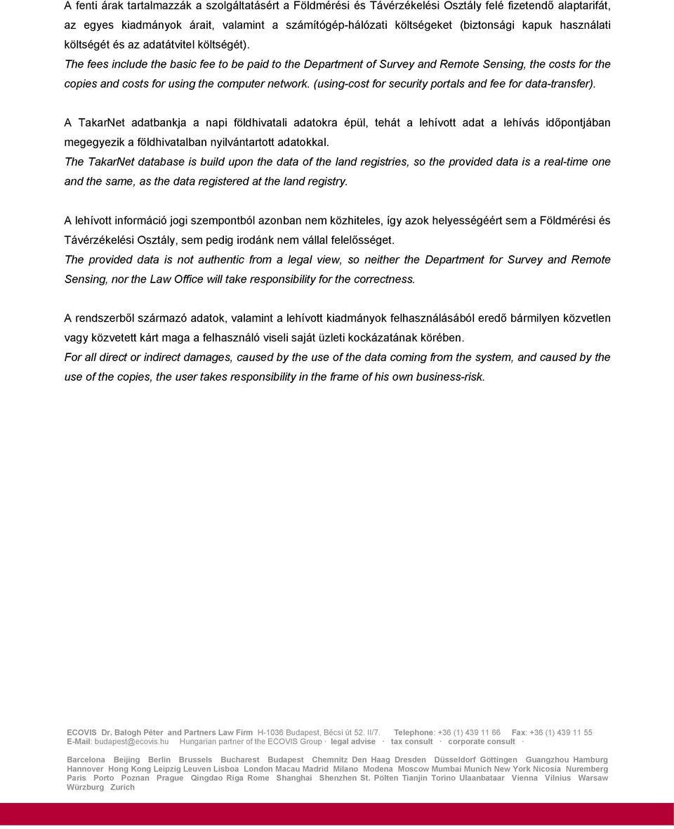 The fees include the basic fee to be paid to the Department of Survey and Remote Sensing, the costs for the copies and costs for using the computer network.