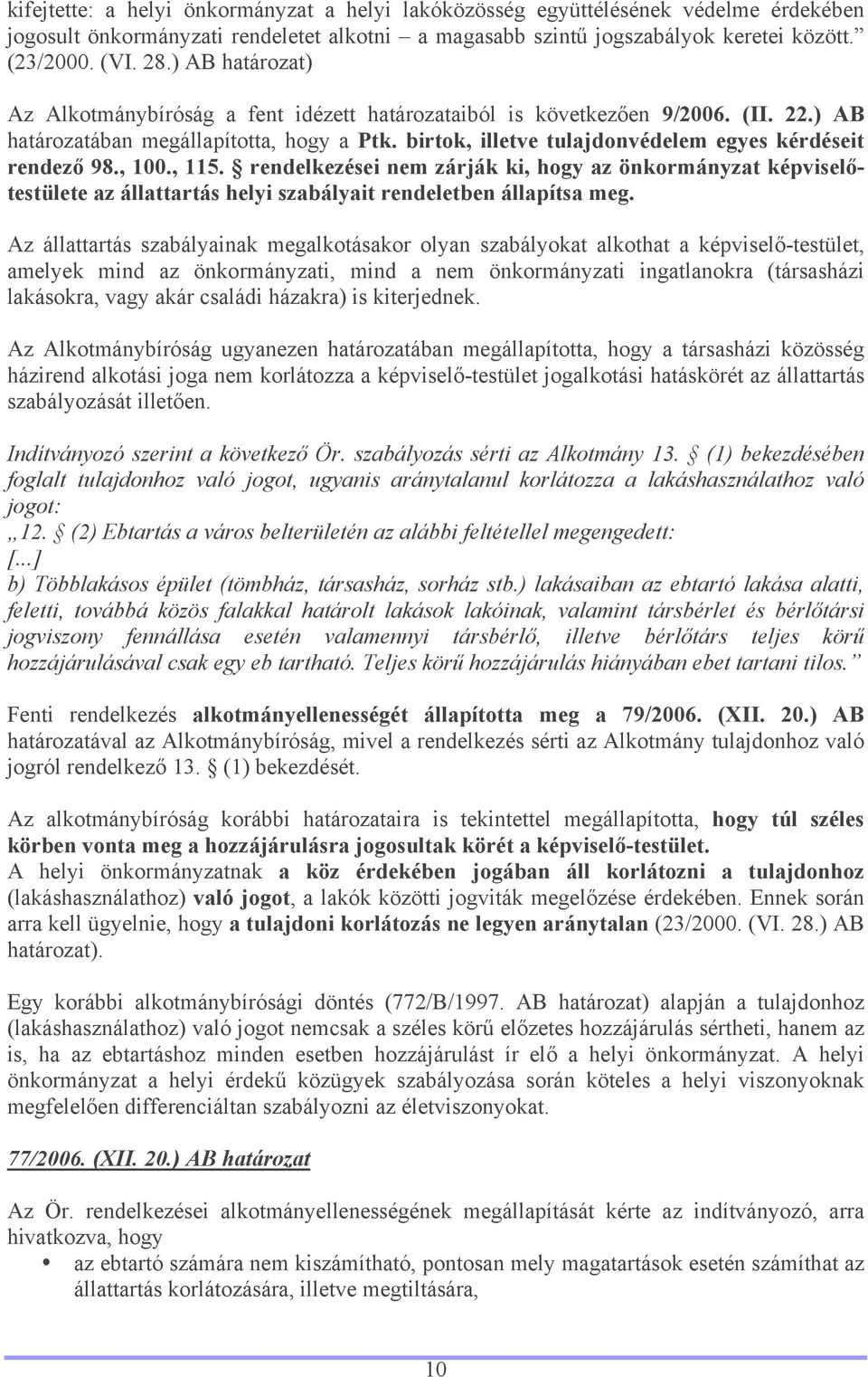 birtok, illetve tulajdonvédelem egyes kérdéseit rendező 98., 100., 115. rendelkezései nem zárják ki, hogy az önkormányzat képviselőtestülete az állattartás helyi szabályait rendeletben állapítsa meg.