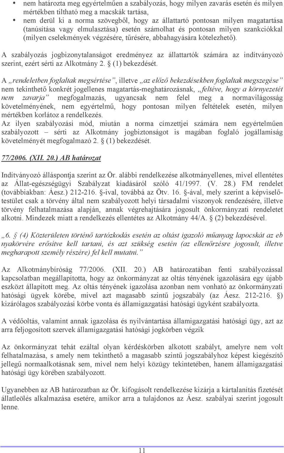 A szabályozás jogbizonytalanságot eredményez az állattartók számára az indítványozó szerint, ezért sérti az Alkotmány 2. (1) bekezdését.