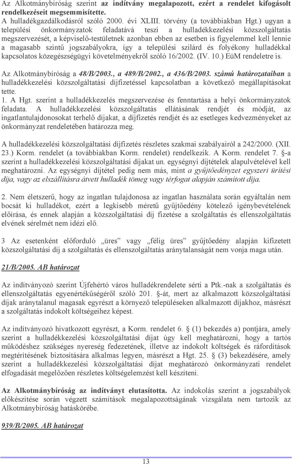 jogszabályokra, így a települési szilárd és folyékony hulladékkal kapcsolatos közegészségügyi követelményekről szóló 16/2002. (IV. 10.) EüM rendeletre is. Az Alkotmánybíróság a 48/B/2003.