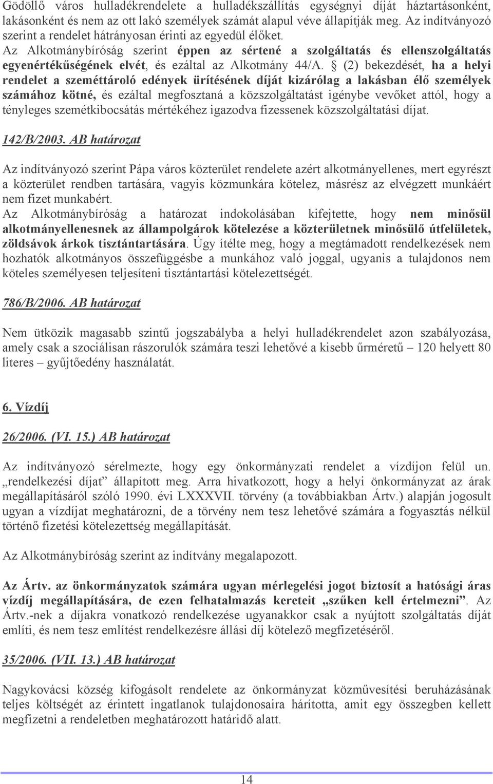 Az Alkotmánybíróság szerint éppen az sértené a szolgáltatás és ellenszolgáltatás egyenértékűségének elvét, és ezáltal az Alkotmány 44/A.