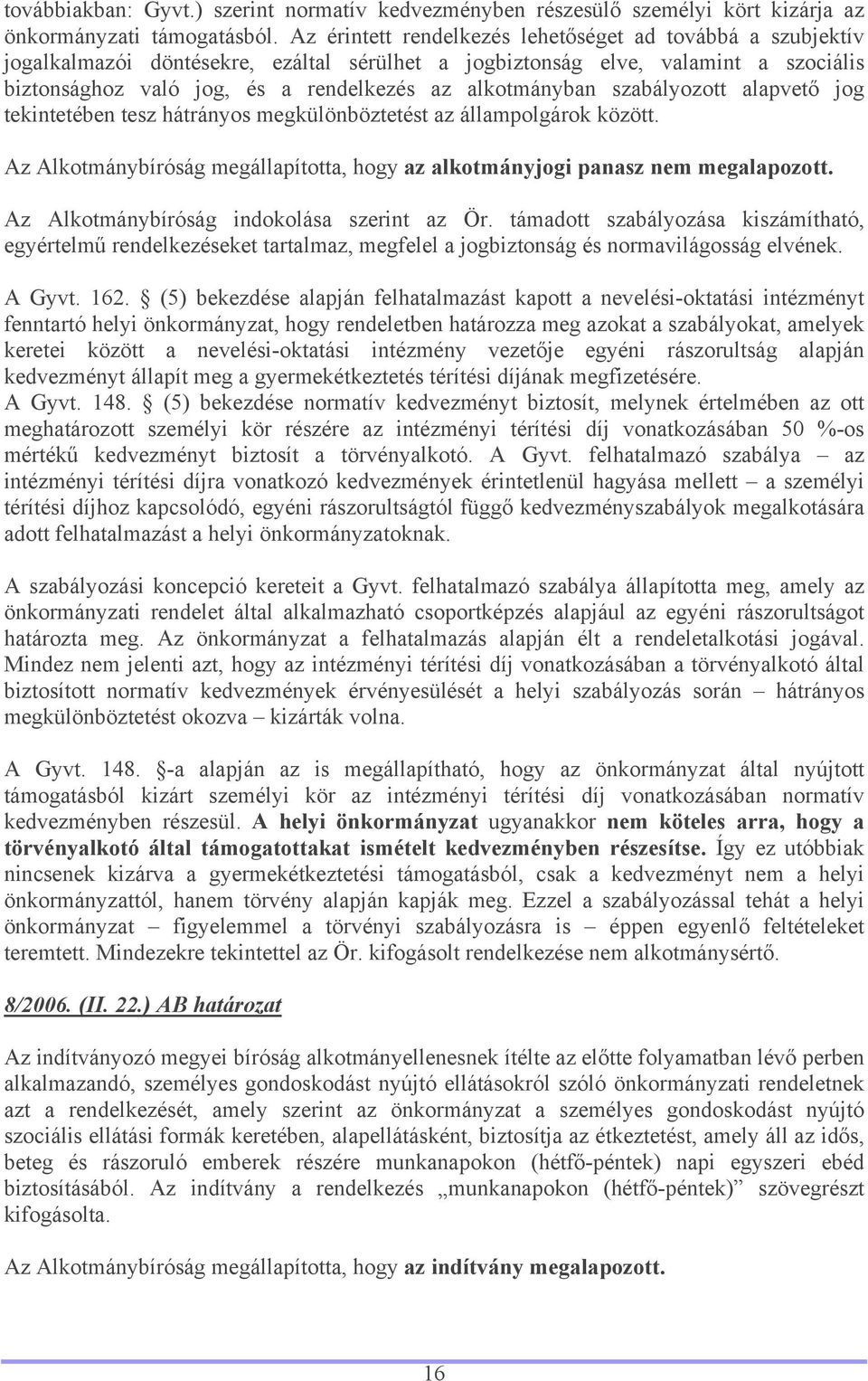 alkotmányban szabályozott alapvető jog tekintetében tesz hátrányos megkülönböztetést az állampolgárok között. Az Alkotmánybíróság megállapította, hogy az alkotmányjogi panasz nem megalapozott.