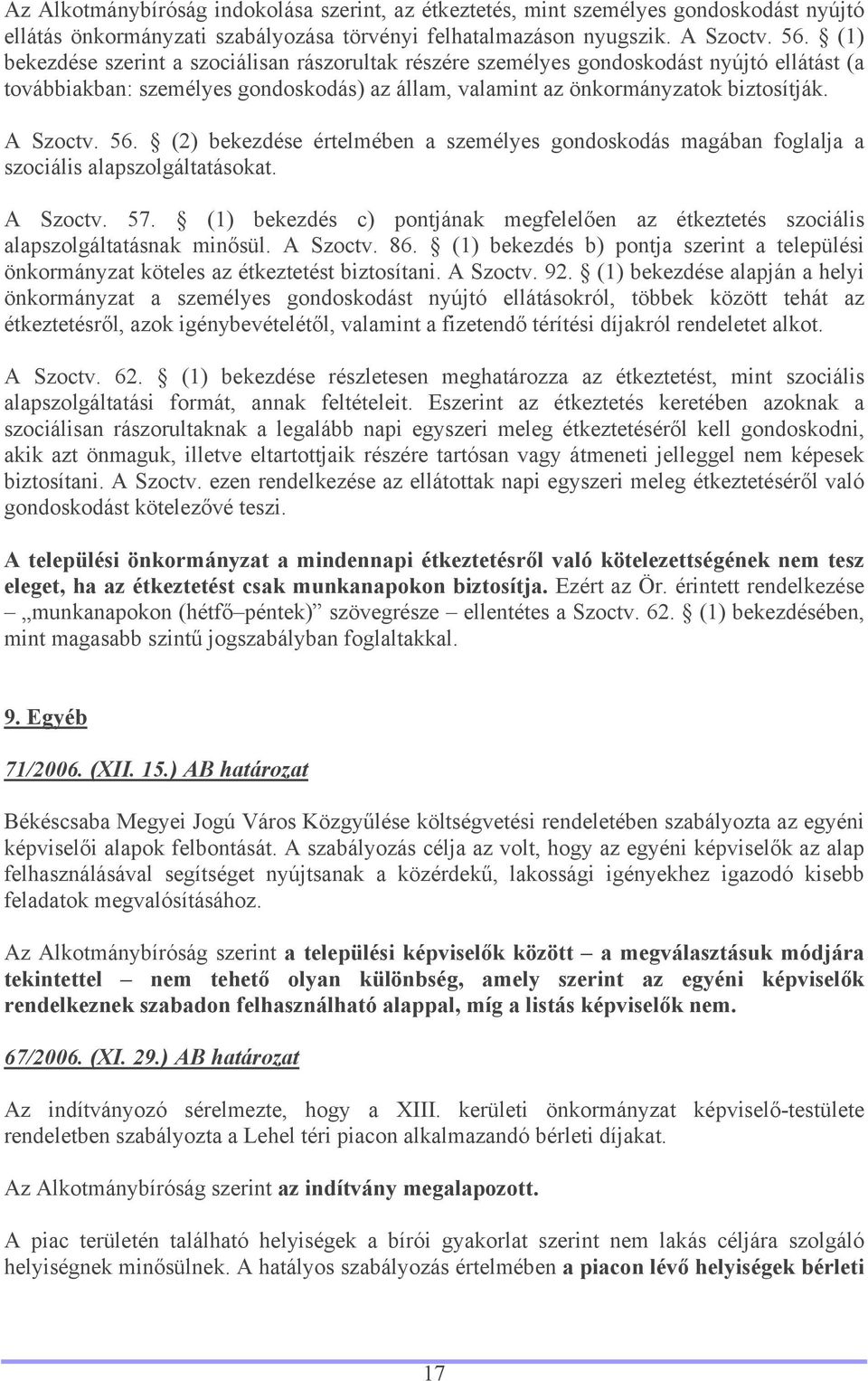 (2) bekezdése értelmében a személyes gondoskodás magában foglalja a szociális alapszolgáltatásokat. A Szoctv. 57.