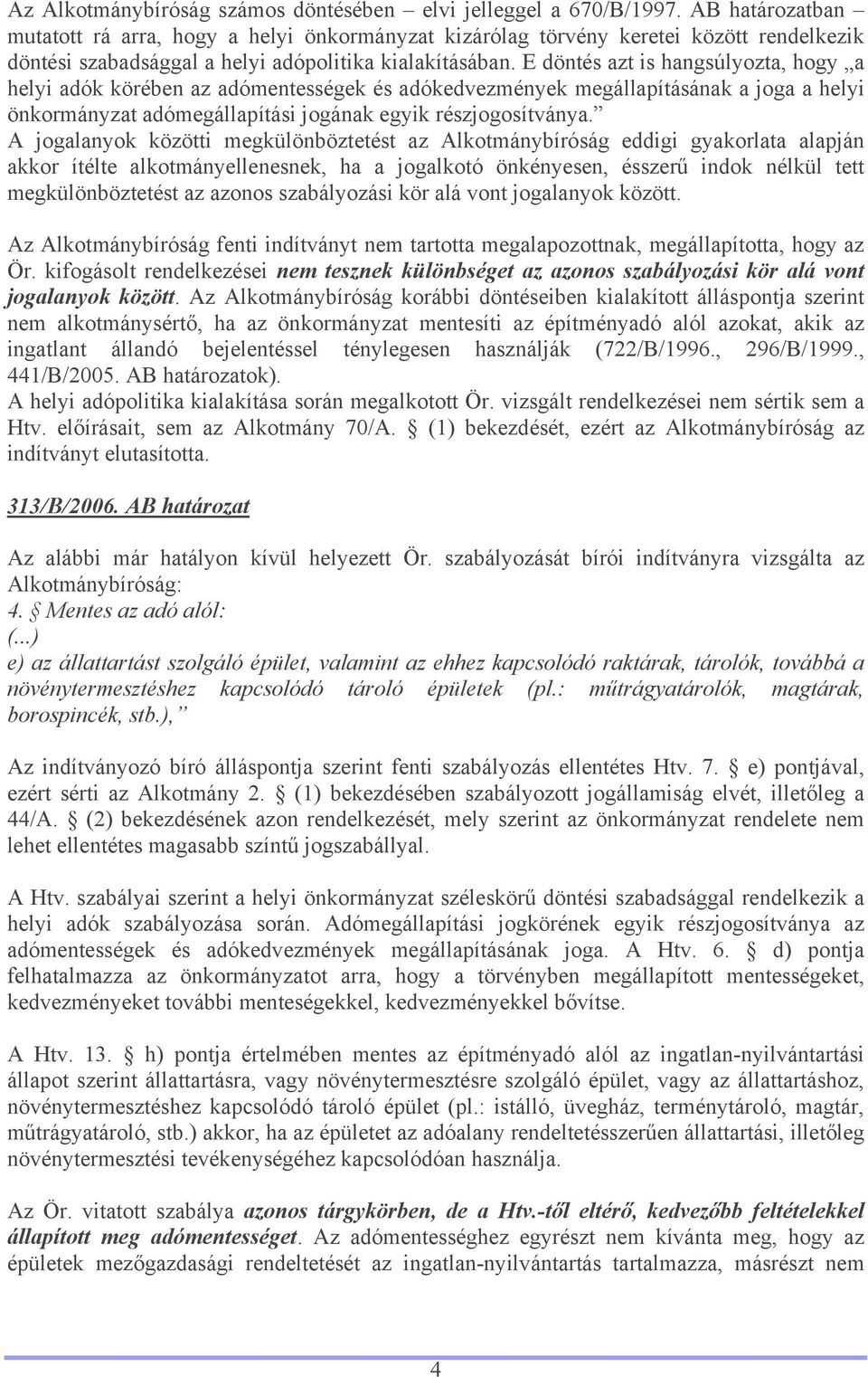 E döntés azt is hangsúlyozta, hogy a helyi adók körében az adómentességek és adókedvezmények megállapításának a joga a helyi önkormányzat adómegállapítási jogának egyik részjogosítványa.