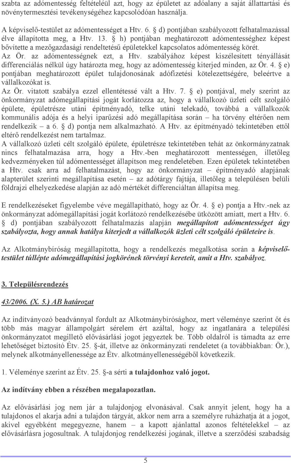 h) pontjában meghatározott adómentességhez képest bővítette a mezőgazdasági rendeltetésű épületekkel kapcsolatos adómentesség körét. Az Ör. az adómentességnek ezt, a Htv.