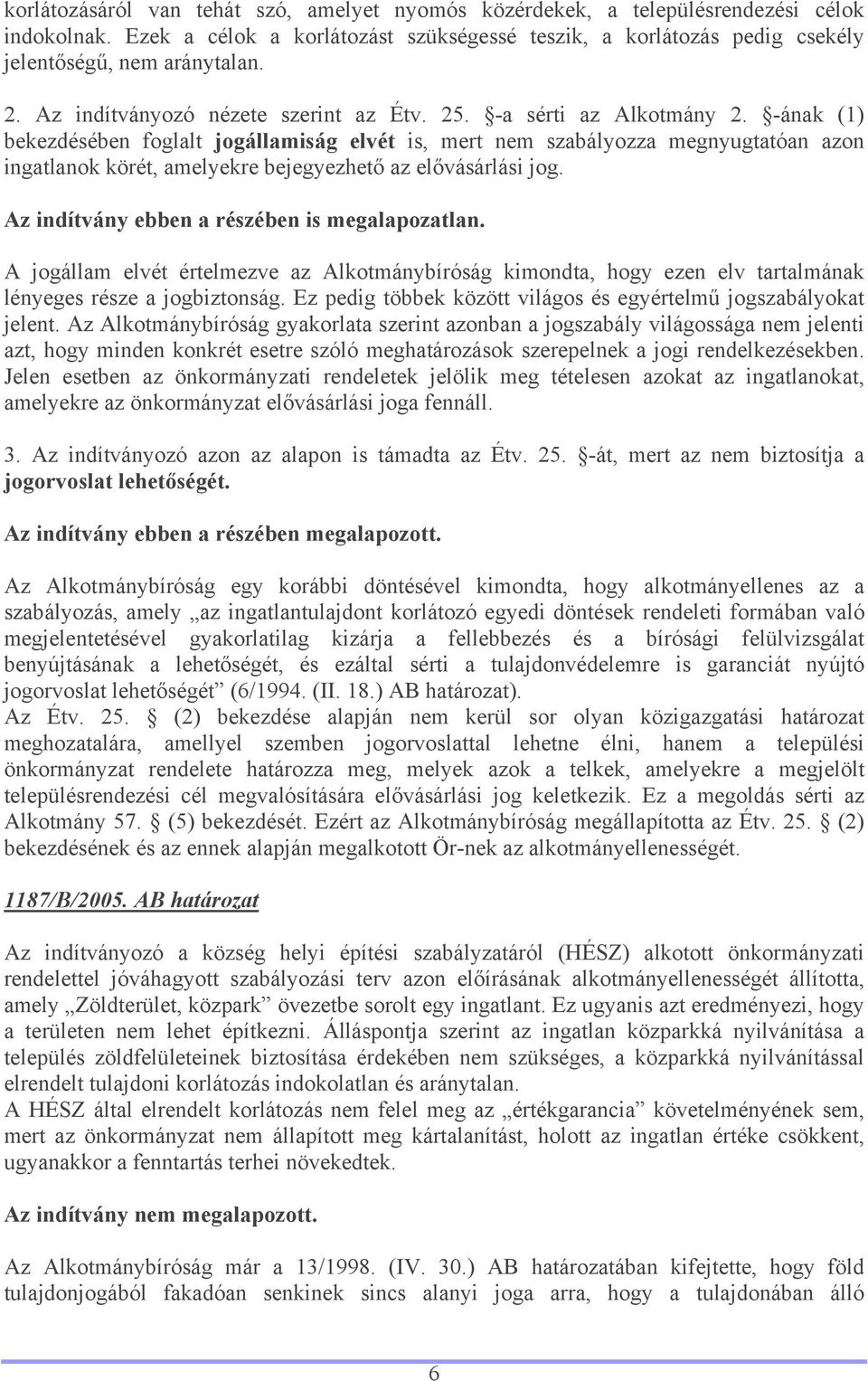 -ának (1) bekezdésében foglalt jogállamiság elvét is, mert nem szabályozza megnyugtatóan azon ingatlanok körét, amelyekre bejegyezhető az elővásárlási jog.