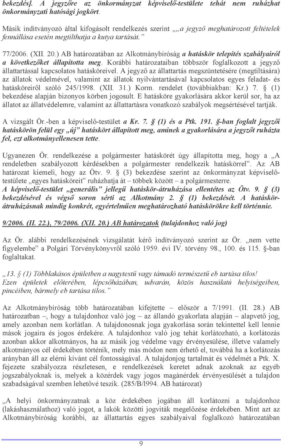 ) AB határozatában az Alkotmánybíróság a hatáskör telepítés szabályairól a következőket állapította meg. Korábbi határozataiban többször foglalkozott a jegyző állattartással kapcsolatos hatásköreivel.