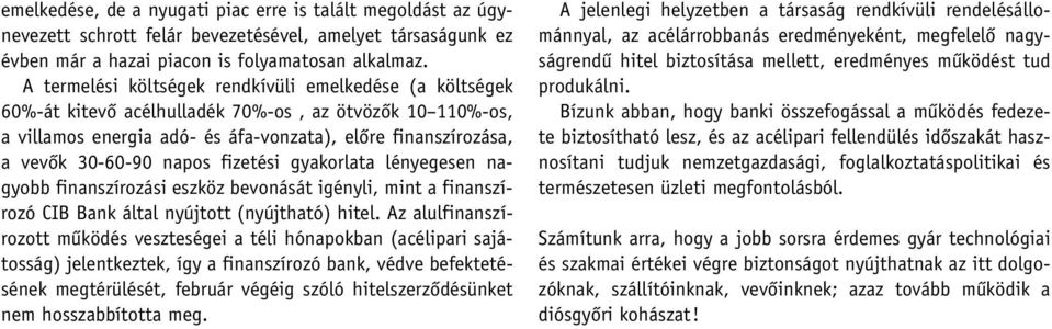 gyakorlata lényegesen nagyobb finanszírozási eszköz bevonását igényli, mint a finanszírozó CIB Bank által nyújtott (nyújtható) hitel.