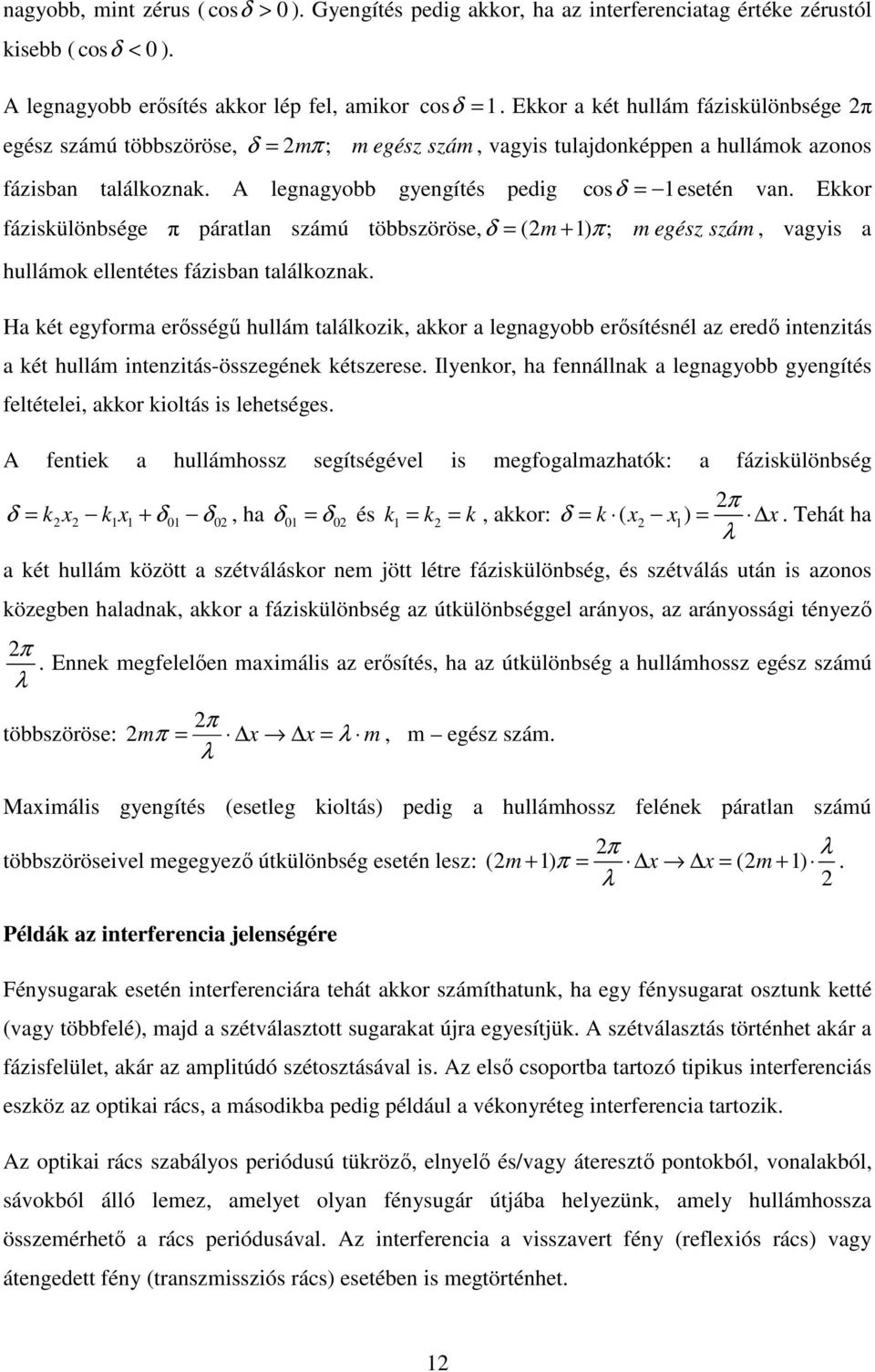 Ekkor fáziskülönbsége π páratlan számú többszöröse, δ = (2m + 1) π; m egész szám, vagyis a hullámok ellentétes fázisban találkoznak.