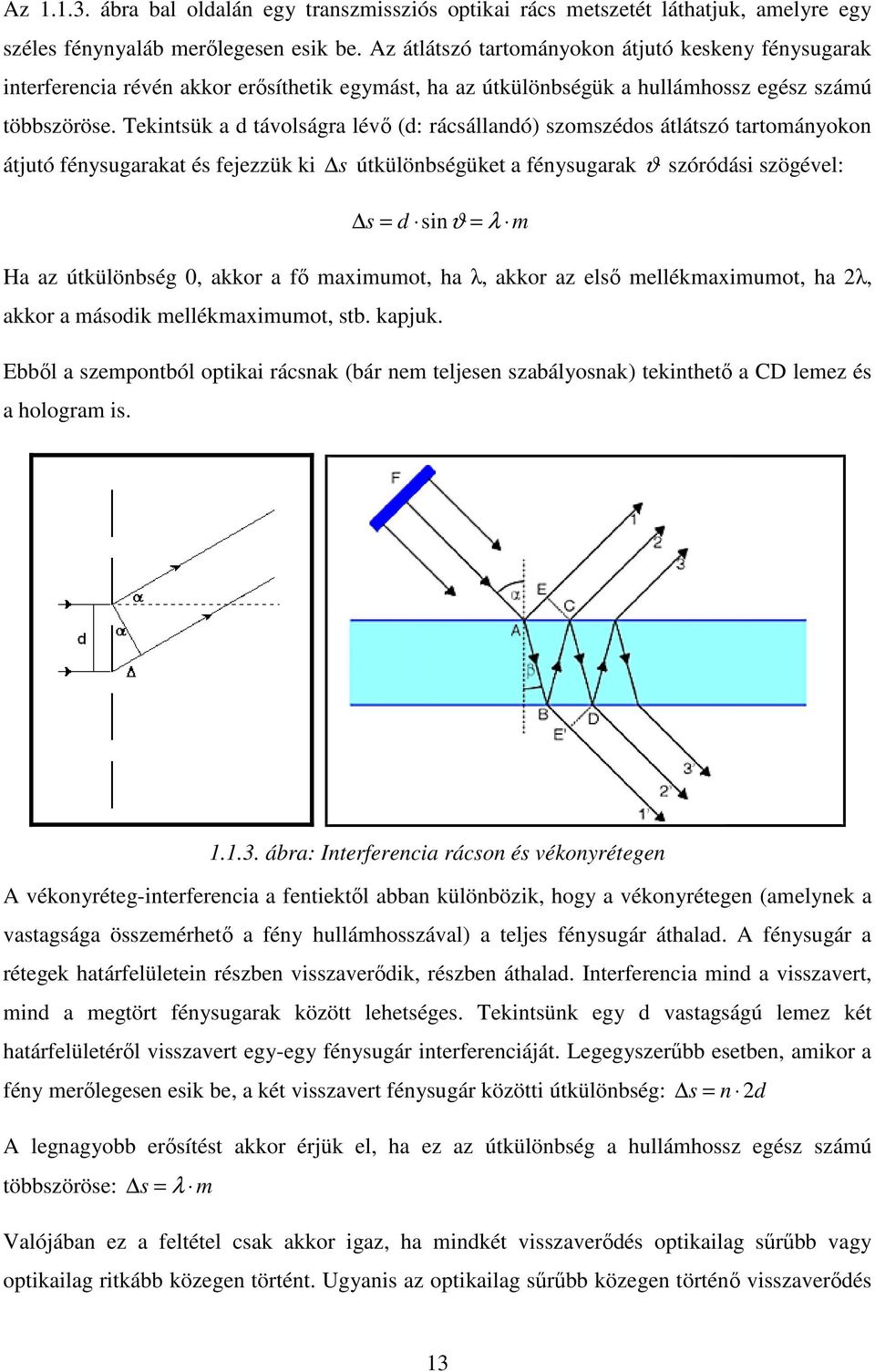 Tekintsük a d távolságra lévı (d: rácsállandó) szomszédos átlátszó tartományokon átjutó fénysugarakat és fejezzük ki s útkülönbségüket a fénysugarak ϑ szóródási szögével: s = d sinϑ = λ m Ha az