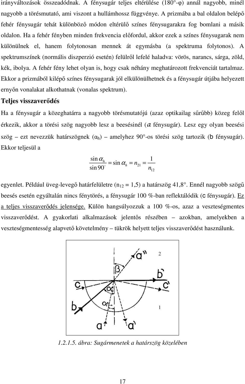 Ha a fehér fényben minden frekvencia elıfordul, akkor ezek a színes fénysugarak nem különülnek el, hanem folytonosan mennek át egymásba (a spektruma folytonos).