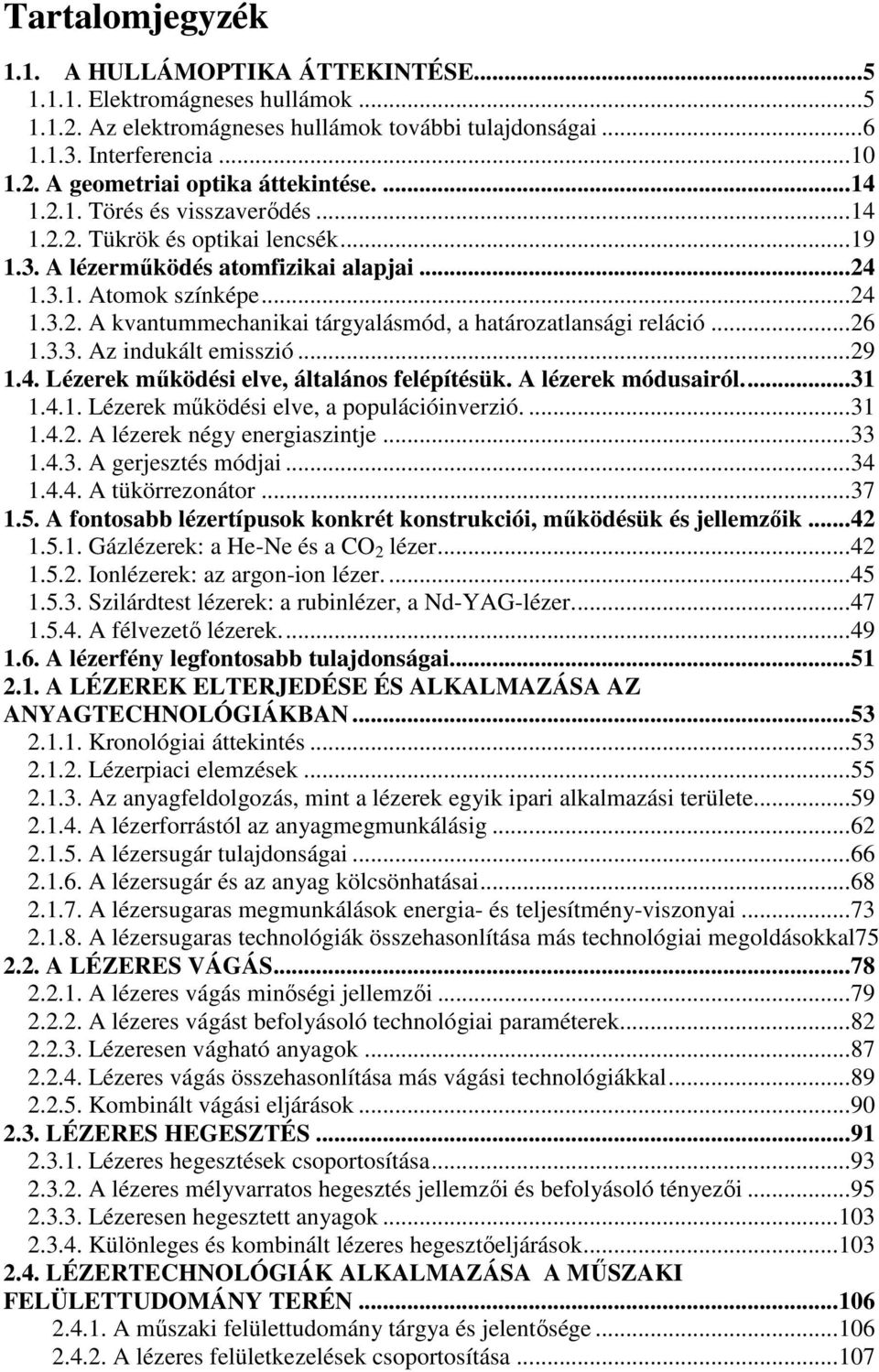 ..26 1.3.3. Az indukált emisszió...29 1.4. Lézerek mőködési elve, általános felépítésük. A lézerek módusairól...31 1.4.1. Lézerek mőködési elve, a populációinverzió....31 1.4.2. A lézerek négy energiaszintje.