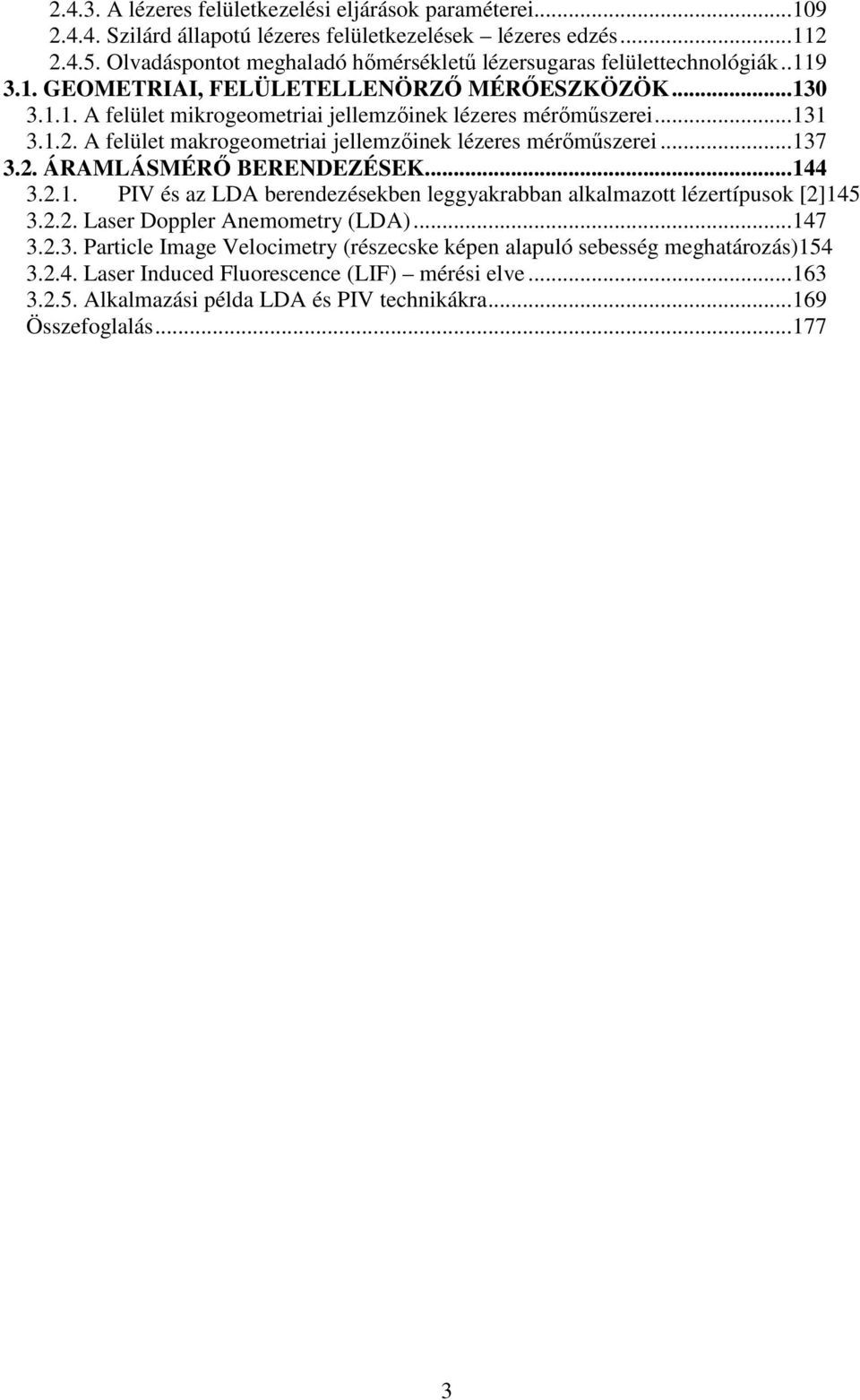 ..131 3.1.2. A felület makrogeometriai jellemzıinek lézeres mérımőszerei...137 3.2. ÁRAMLÁSMÉRİ BERENDEZÉSEK...144 3.2.1. PIV és az LDA berendezésekben leggyakrabban alkalmazott lézertípusok [2]145 3.