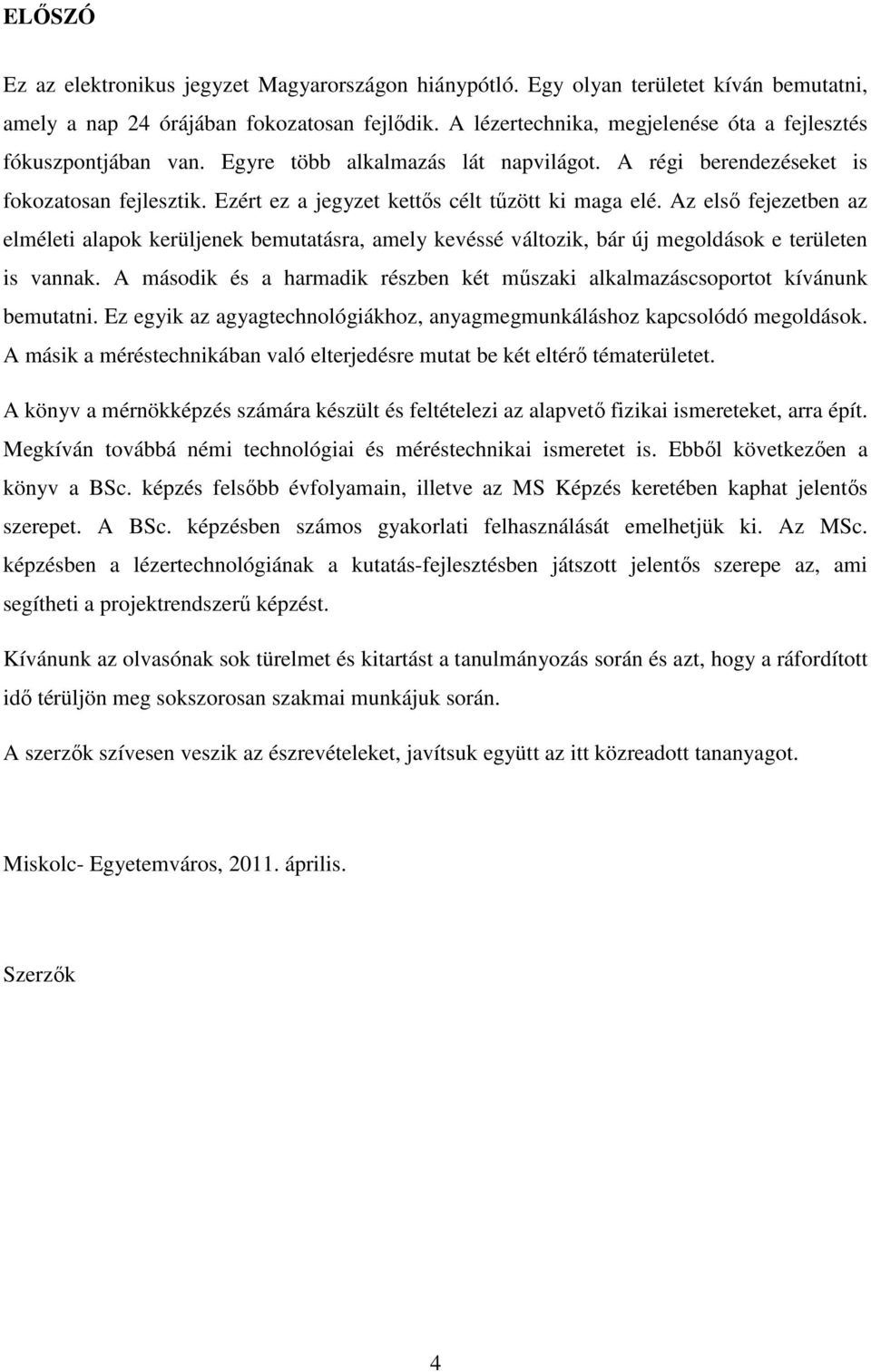 Ezért ez a jegyzet kettıs célt tőzött ki maga elé. Az elsı fejezetben az elméleti alapok kerüljenek bemutatásra, amely kevéssé változik, bár új megoldások e területen is vannak.