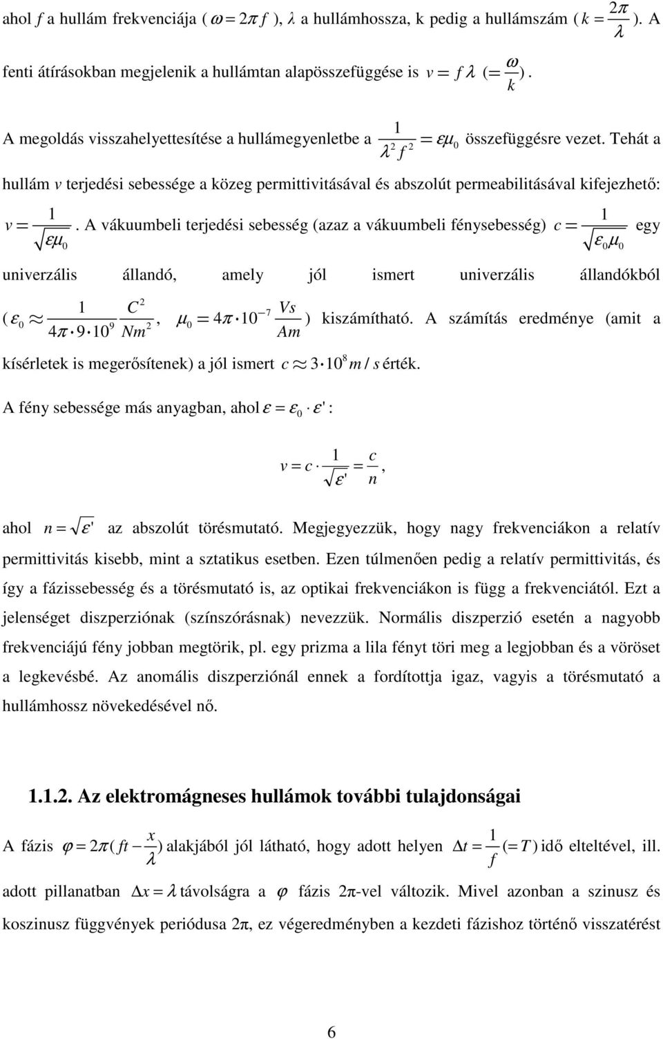 Tehát a λ f hullám v terjedési sebessége a közeg permittivitásával és abszolút permeabilitásával kifejezhetı: 1 v=.