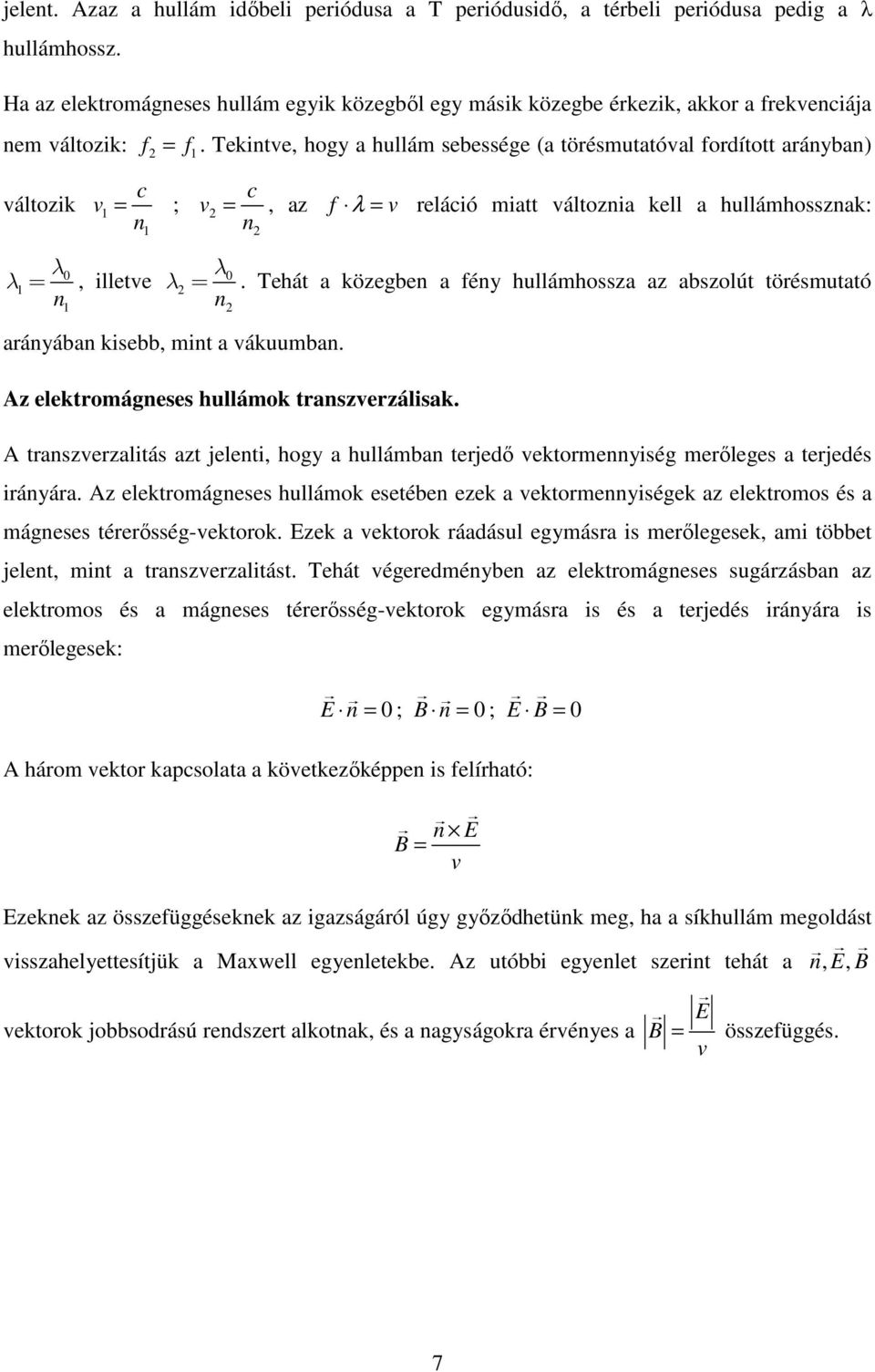 Tekintve, hogy a hullám sebessége (a törésmutatóval fordított arányban) c c változik v = 1 ; v2 n = n, az f λ = v reláció miatt változnia kell a hullámhossznak: λ 1 2 0 0 λ= 1, illetve 2 n 1 n 2 λ λ