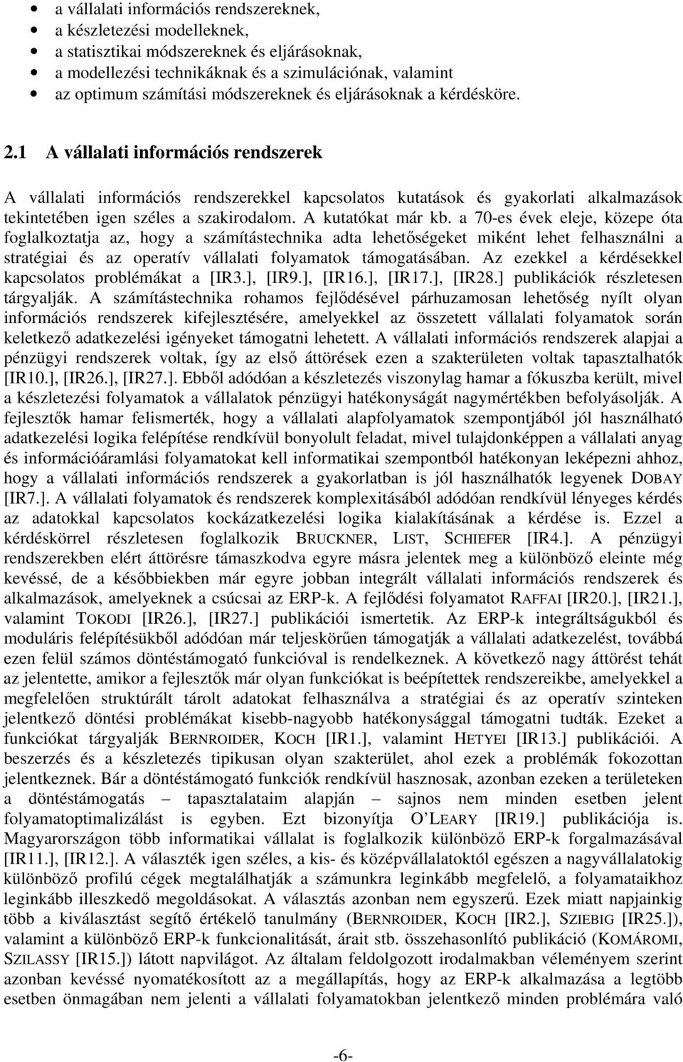 A vállalati információs rendszerek A vállalati információs rendszerekkel kapcsolatos kutatások és gyakorlati alkalmazások tekintetében igen széles a szakirodalom. A kutatókat már kb.