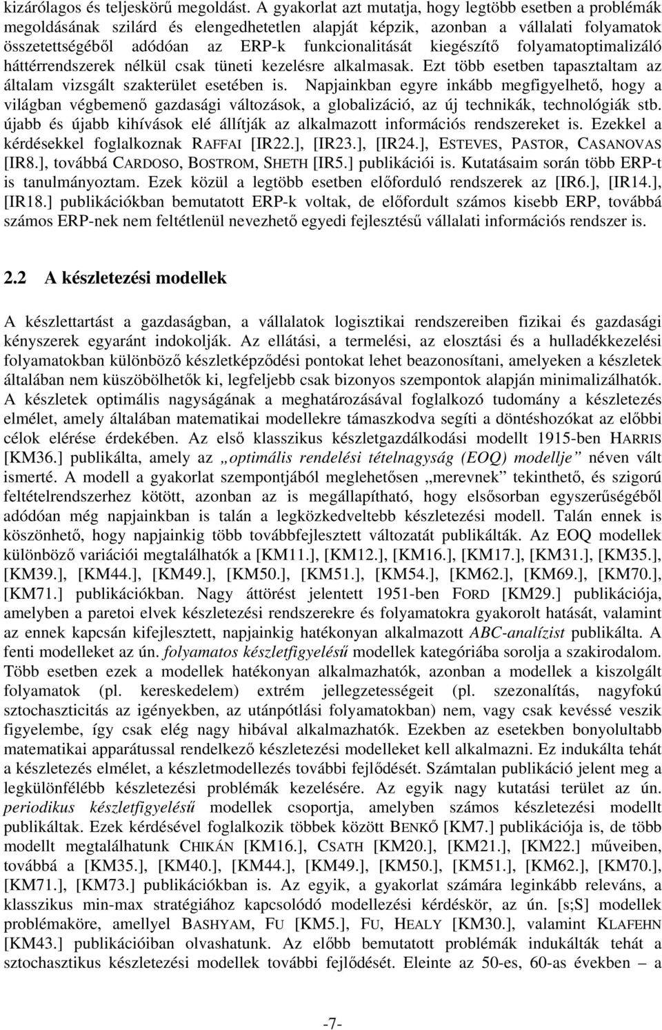kiegészítı folyamatoptimalizáló háttérrendszerek nélkül csak tüneti kezelésre alkalmasak. Ezt több esetben tapasztaltam az általam vizsgált szakterület esetében is.