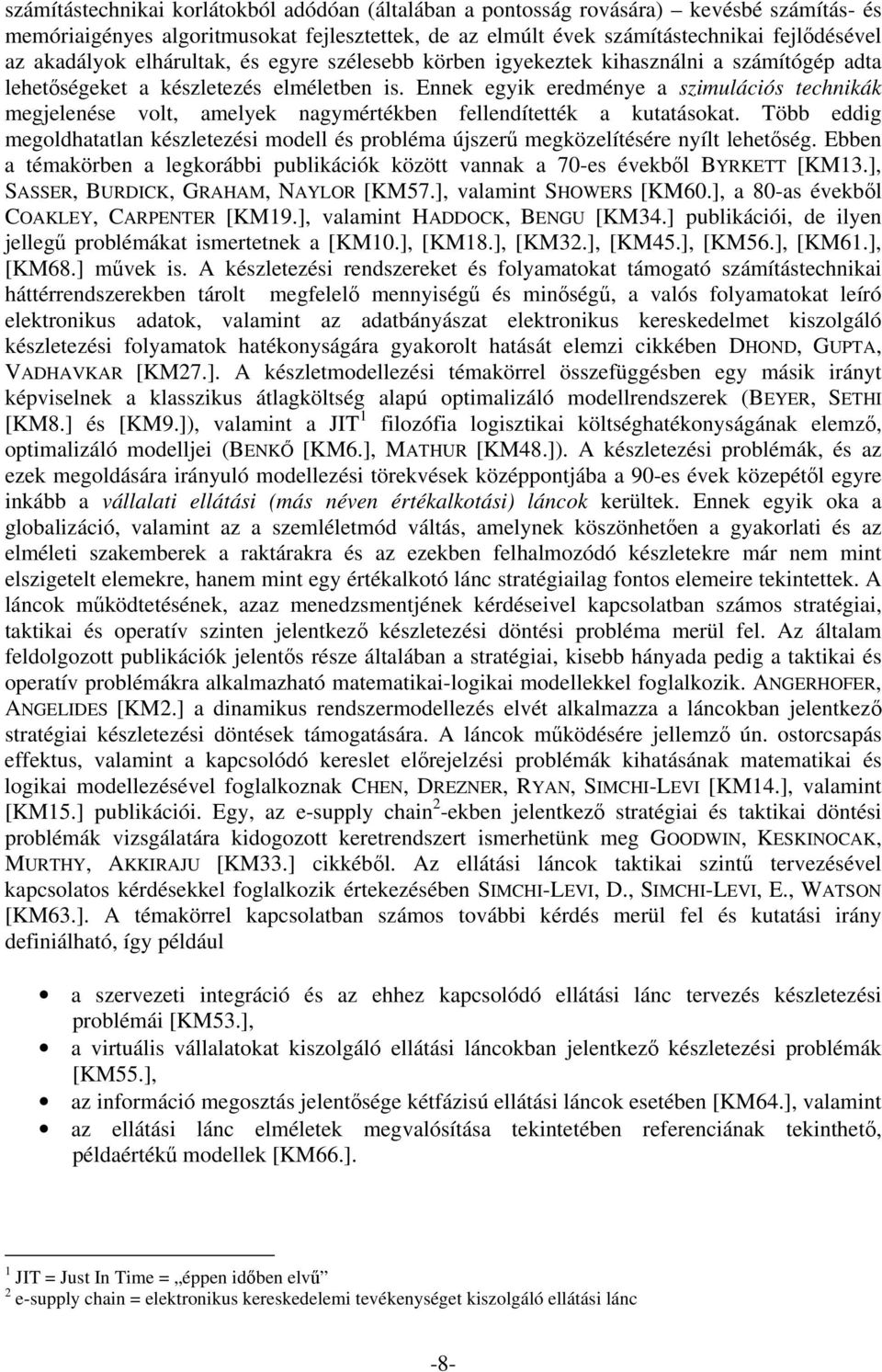 Ennek egyik eredménye a szimulációs technikák megjelenése volt, amelyek nagymértékben fellendítették a kutatásokat.