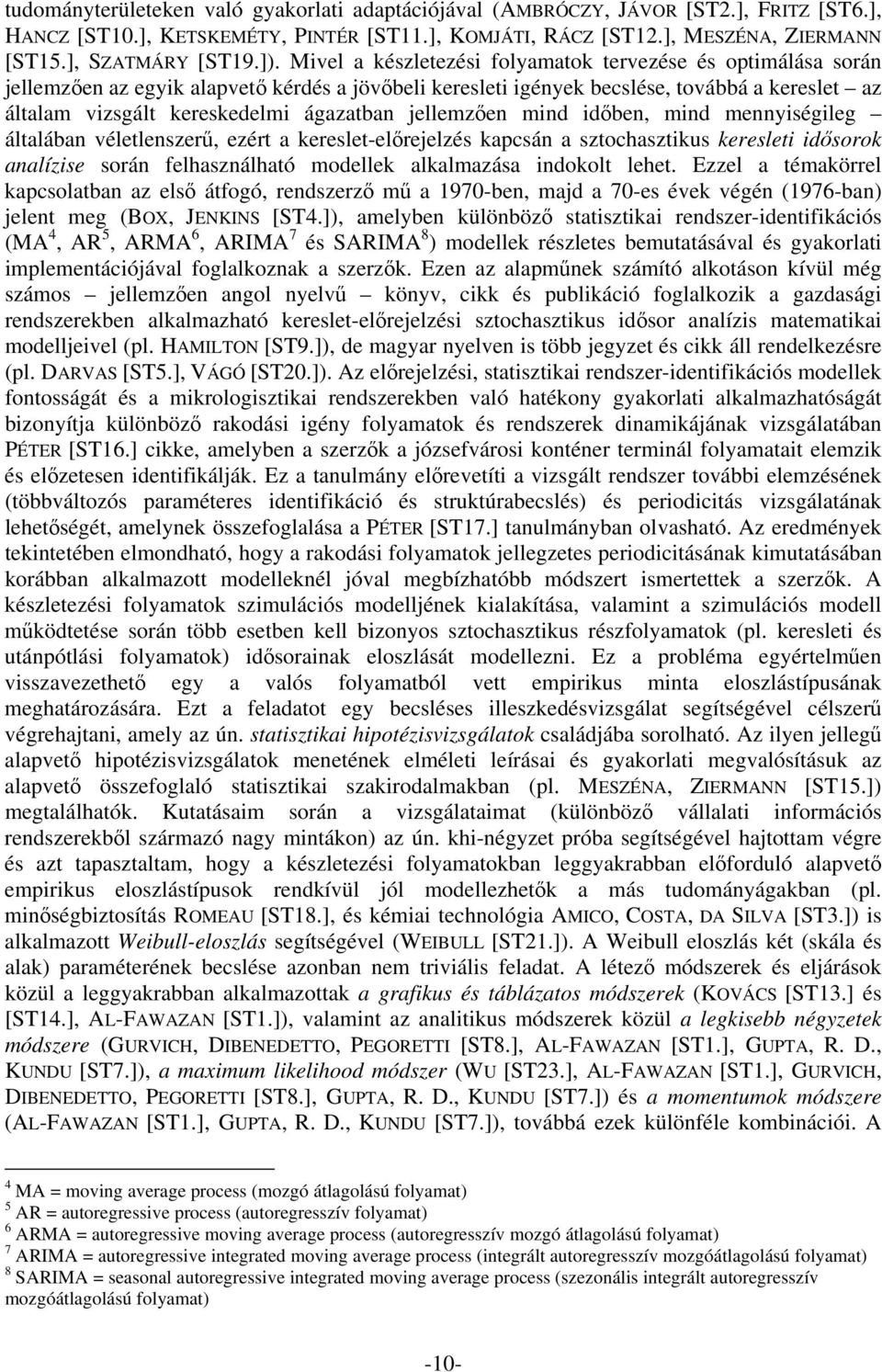 jellemzıen mind idıben, mind mennyiségileg általában véletlenszerő, ezért a kereslet-elırejelzés kapcsán a sztochasztikus keresleti idısorok analízise során felhasználható modellek alkalmazása