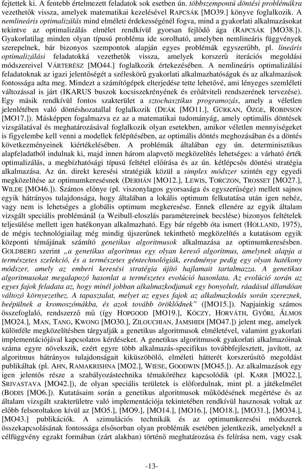 Gyakorlatilag minden olyan típusú probléma ide sorolható, amelyben nemlineáris függvények szerepelnek, bár bizonyos szempontok alapján egyes problémák egyszerőbb, pl.