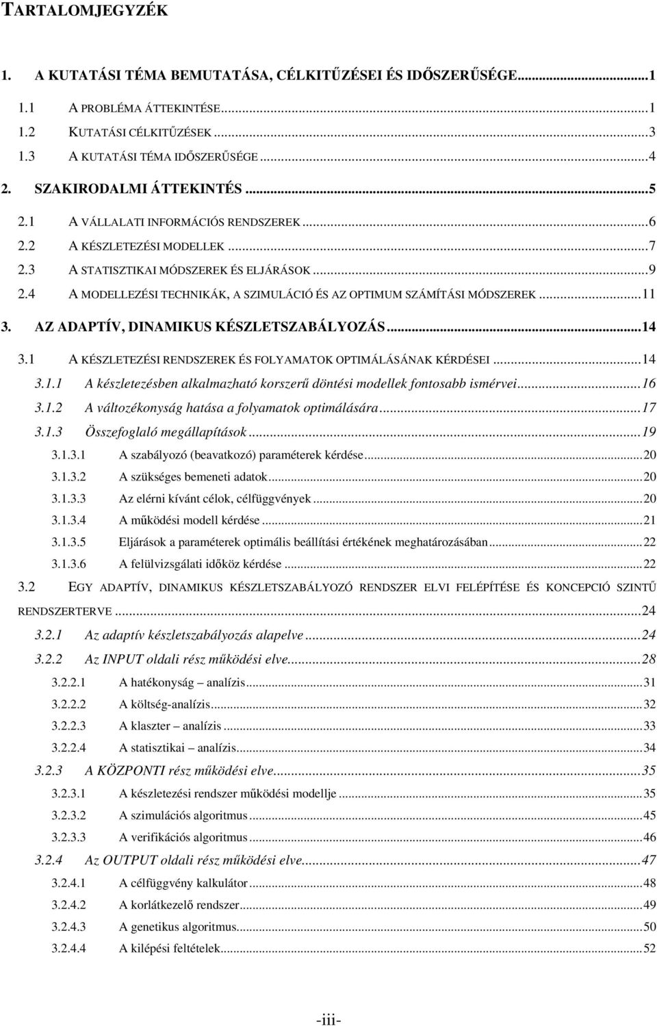 AZ ADAPTÍV, DINAMIKUS KÉSZLETSZABÁLYOZÁS...4 3. A KÉSZLETEZÉSI RENDSZEREK ÉS FOLYAMATOK OPTIMÁLÁSÁNAK KÉRDÉSEI...4 3.. A készletezésben alkalmazható korszerő döntési modellek fontosabb ismérvei...6 3.